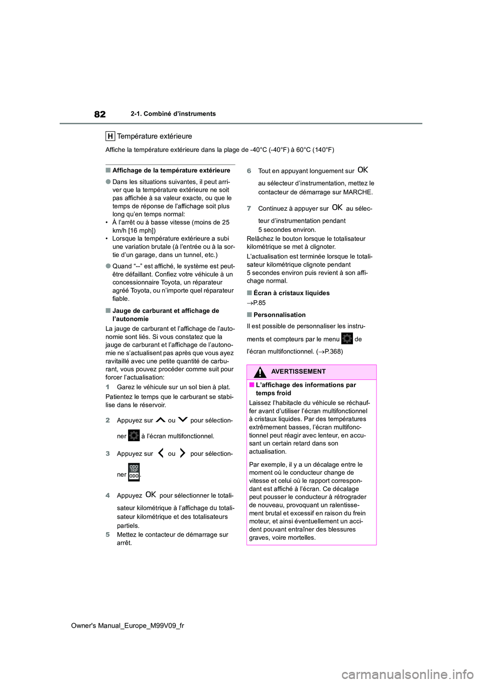 TOYOTA AYGO X 2022 Notices Demploi (in French) 82
Owner's Manual_Europe_M99V09_fr
2-1. Combiné d’instruments
Température extérieure
Affiche la température extérieure dans la plage de -40°C (-40°F) à 60°C (140°F)
■Affichage de la TOYOTA AYGO X 2022 Notices Demploi (in French) 82
Owner's Manual_Europe_M99V09_fr
2-1. Combiné d’instruments
Température extérieure
Affiche la température extérieure dans la plage de -40°C (-40°F) à 60°C (140°F)
■Affichage de la