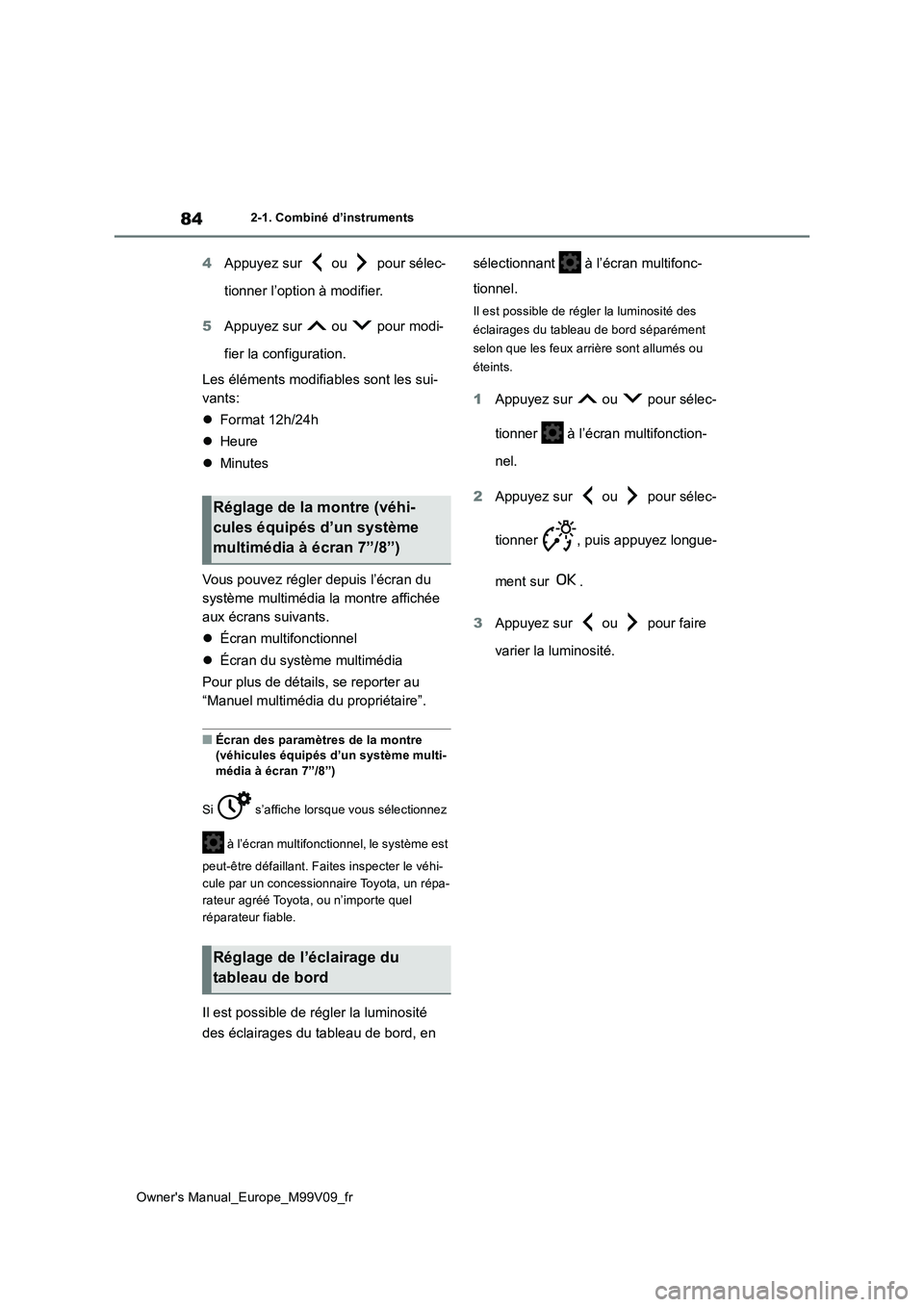 TOYOTA AYGO X 2022  Notices Demploi (in French) 84
Owner's Manual_Europe_M99V09_fr
2-1. Combiné d’instruments
4Appuyez sur   ou   pour sélec- 
tionner l’option à modifier. 
5 Appuyez sur   ou   pour modi- 
fier la configuration. 
Les él