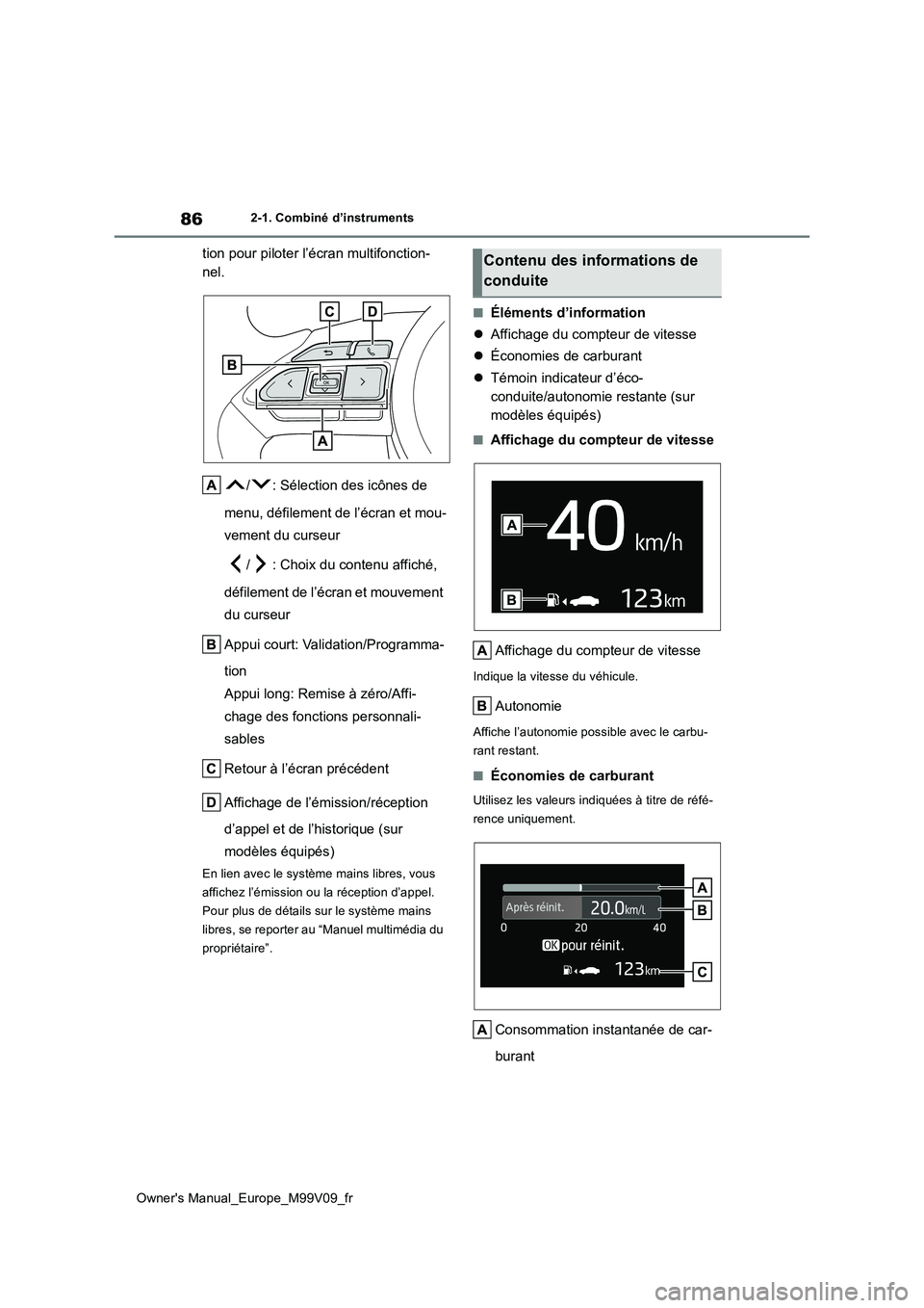 TOYOTA AYGO X 2022 Notices Demploi (in French) 86
Owner's Manual_Europe_M99V09_fr
2-1. Combiné d’instruments
tion pour piloter l’écran multifonction-
nel.
/ : Sélection des icônes de
menu, défilement de l’écran et mou-
vement TOYOTA AYGO X 2022 Notices Demploi (in French) 86
Owner's Manual_Europe_M99V09_fr
2-1. Combiné d’instruments
tion pour piloter l’écran multifonction-
nel.
/ : Sélection des icônes de
menu, défilement de l’écran et mou-
vement