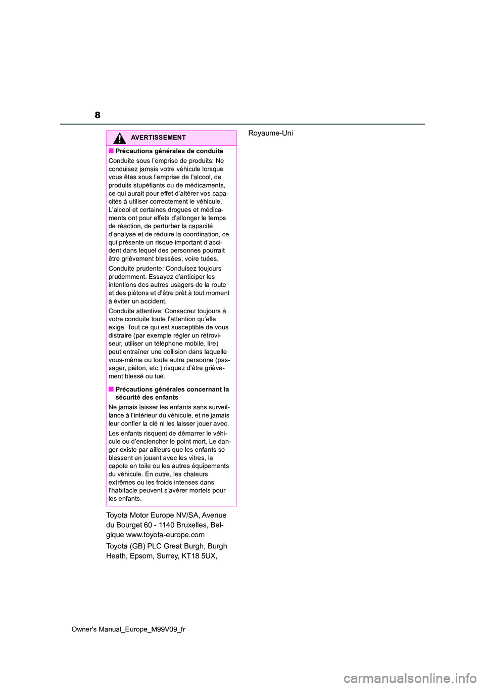 TOYOTA AYGO X 2022 Notices Demploi (in French) 8
Owner's Manual_Europe_M99V09_fr
Toyota Motor Europe NV/SA, Avenue
du Bourget 60 - 1140 Bruxelles, Bel-
gique www.toyota-europe.com
Toyota (GB) PLC Great Burgh, Burgh
Heath, Epsom, Surrey, K TOYOTA AYGO X 2022 Notices Demploi (in French) 8
Owner's Manual_Europe_M99V09_fr
Toyota Motor Europe NV/SA, Avenue
du Bourget 60 - 1140 Bruxelles, Bel-
gique www.toyota-europe.com
Toyota (GB) PLC Great Burgh, Burgh
Heath, Epsom, Surrey, K