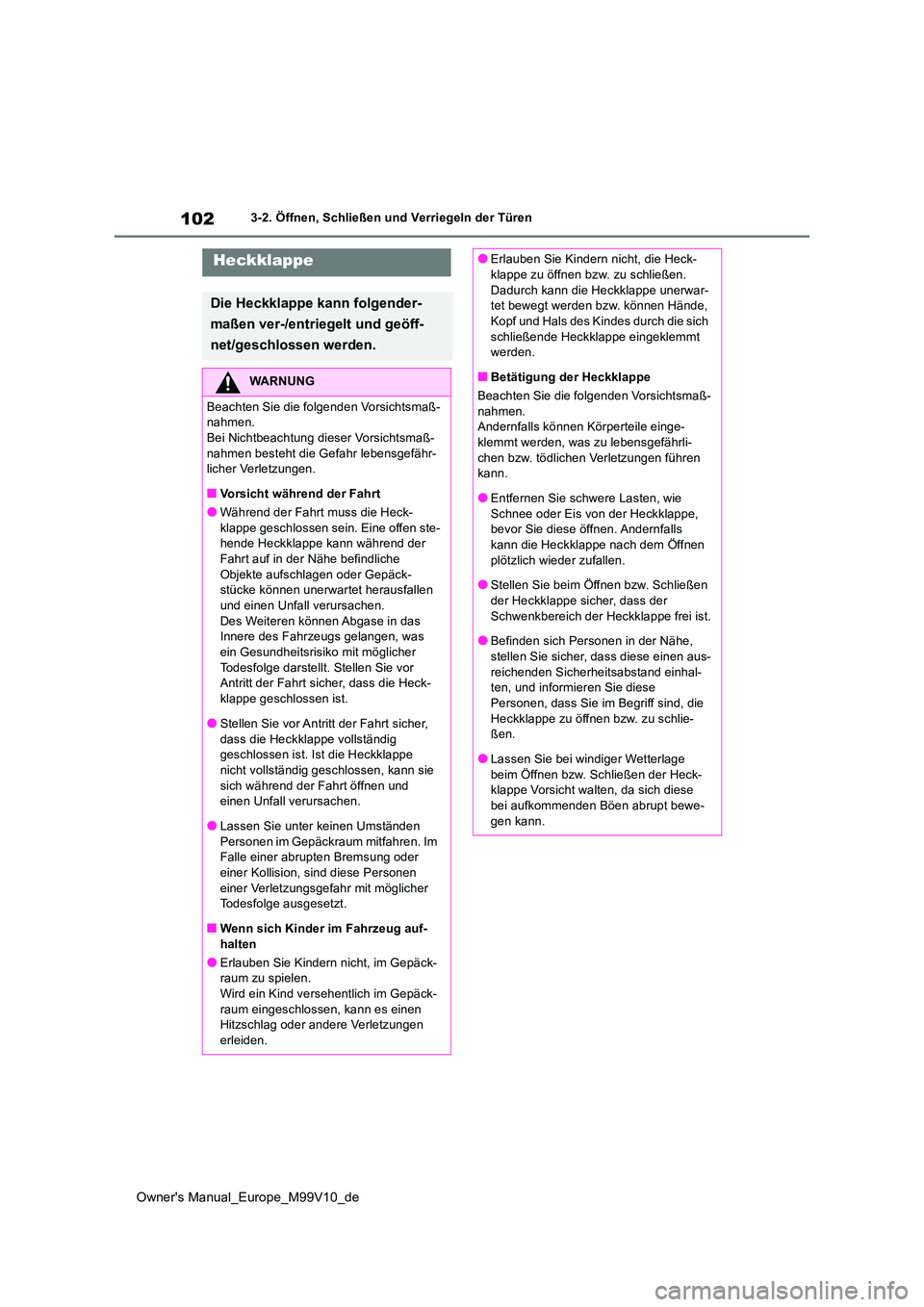 TOYOTA AYGO X 2022 Betriebsanleitungen (in German) 102
Owner's Manual_Europe_M99V10_de
3-2. Öffnen, Schließen und Verriegeln der Türen
Heckklappe
Die Heckklappe kann folgender-
maßen ver-/entriegelt und geöff-
net/geschlossen werden.
WARNUN TOYOTA AYGO X 2022 Betriebsanleitungen (in German) 102
Owner's Manual_Europe_M99V10_de
3-2. Öffnen, Schließen und Verriegeln der Türen
Heckklappe
Die Heckklappe kann folgender-
maßen ver-/entriegelt und geöff-
net/geschlossen werden.
WARNUN