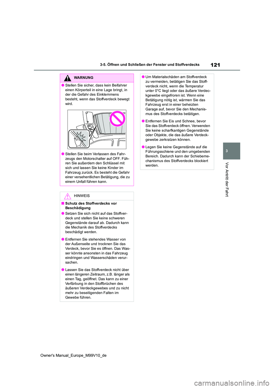 TOYOTA AYGO X 2022  Betriebsanleitungen (in German) 121
3
Owner's Manual_Europe_M99V10_de
3-5. Öffnen und Schließen der Fenster und Stoffverdecks
Vor Antritt der Fahrt
WARNUNG
●Stellen Sie sicher, dass kein Beifahrer  
einen Körperteil in eine