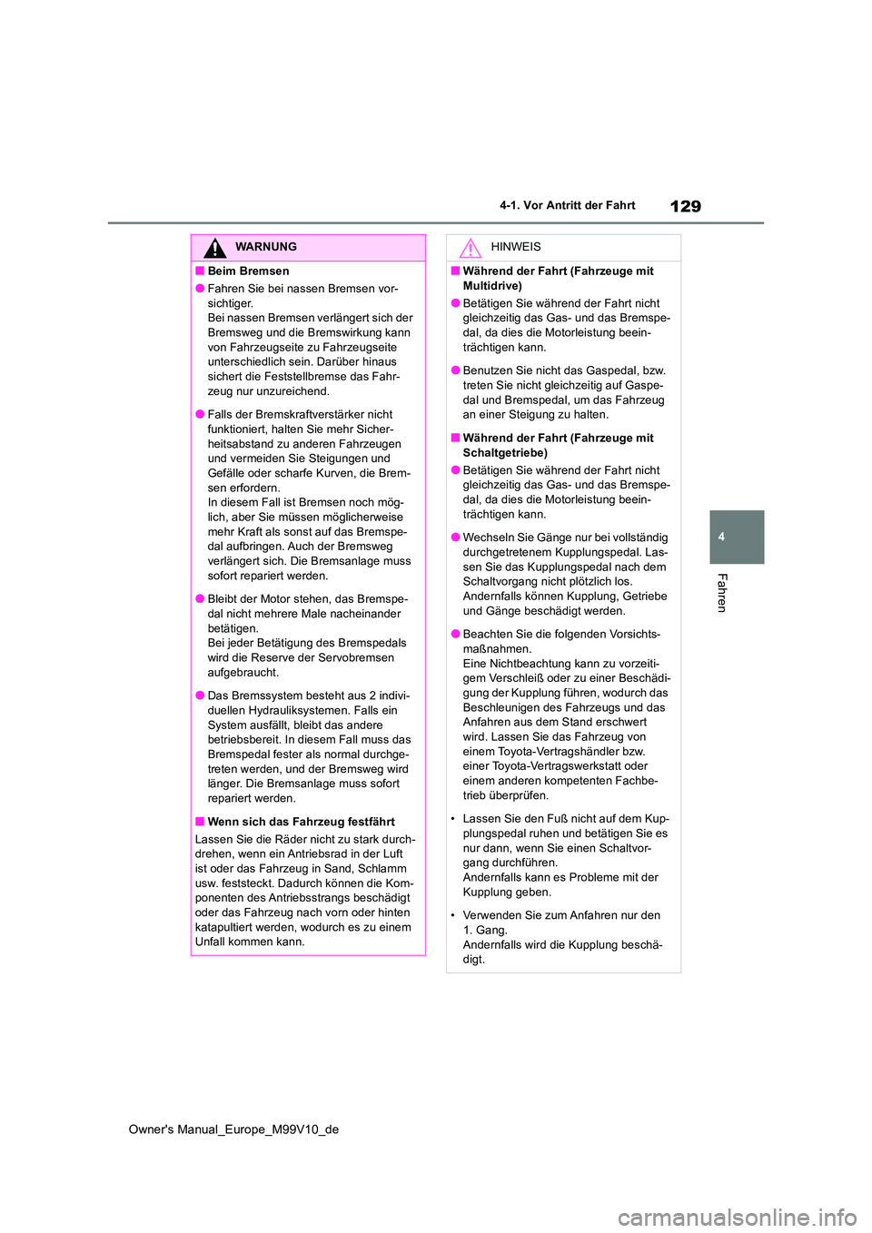 TOYOTA AYGO X 2022 Betriebsanleitungen (in German) 129
4
Owner's Manual_Europe_M99V10_de
4-1. Vor Antritt der Fahrt
Fahren
WARNUNG
■Beim Bremsen
●Fahren Sie bei nassen Bremsen vor-
sichtiger. Bei nassen Bremsen verlängert sich der Bremsweg u TOYOTA AYGO X 2022 Betriebsanleitungen (in German) 129
4
Owner's Manual_Europe_M99V10_de
4-1. Vor Antritt der Fahrt
Fahren
WARNUNG
■Beim Bremsen
●Fahren Sie bei nassen Bremsen vor-
sichtiger. Bei nassen Bremsen verlängert sich der Bremsweg u