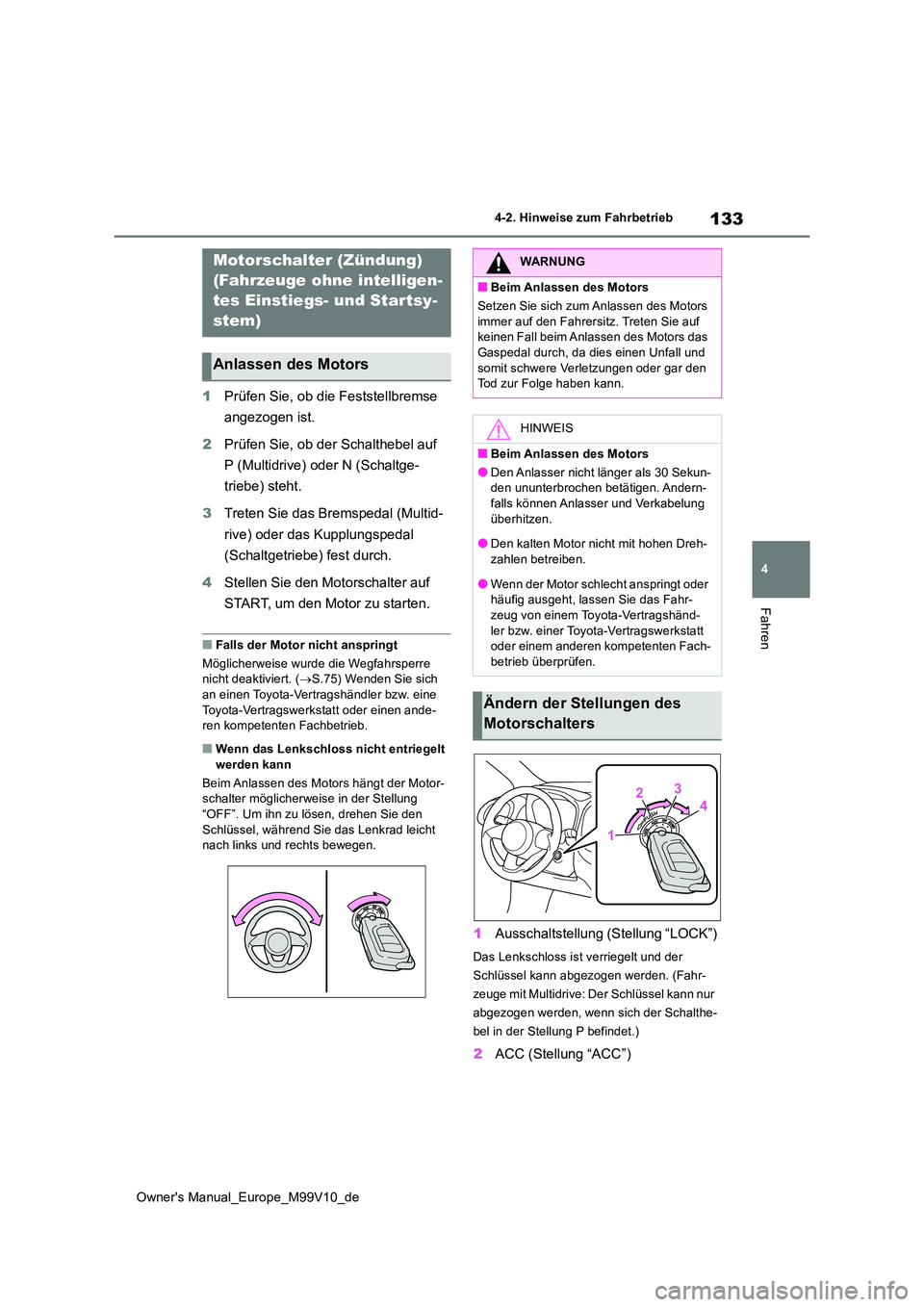 TOYOTA AYGO X 2022 Betriebsanleitungen (in German) 133
4
Owner's Manual_Europe_M99V10_de
4-2. Hinweise zum Fahrbetrieb
Fahren
4-2.Hin weis e zum Fahrbetrieb
1Prüfen Sie, ob die Feststellbremse
angezogen ist.
2 Prüfen Sie, ob der Schalthebel a TOYOTA AYGO X 2022 Betriebsanleitungen (in German) 133
4
Owner's Manual_Europe_M99V10_de
4-2. Hinweise zum Fahrbetrieb
Fahren
4-2.Hin weis e zum Fahrbetrieb
1Prüfen Sie, ob die Feststellbremse
angezogen ist.
2 Prüfen Sie, ob der Schalthebel a