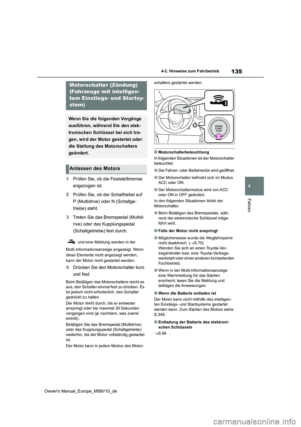 TOYOTA AYGO X 2022 Betriebsanleitungen (in German) 135
4
Owner's Manual_Europe_M99V10_de
4-2. Hinweise zum Fahrbetrieb
Fahren
1Prüfen Sie, ob die Feststellbremse
angezogen ist.
2 Prüfen Sie, ob der Schalthebel auf
P (Multidrive) oder N (Sch TOYOTA AYGO X 2022 Betriebsanleitungen (in German) 135
4
Owner's Manual_Europe_M99V10_de
4-2. Hinweise zum Fahrbetrieb
Fahren
1Prüfen Sie, ob die Feststellbremse
angezogen ist.
2 Prüfen Sie, ob der Schalthebel auf
P (Multidrive) oder N (Sch