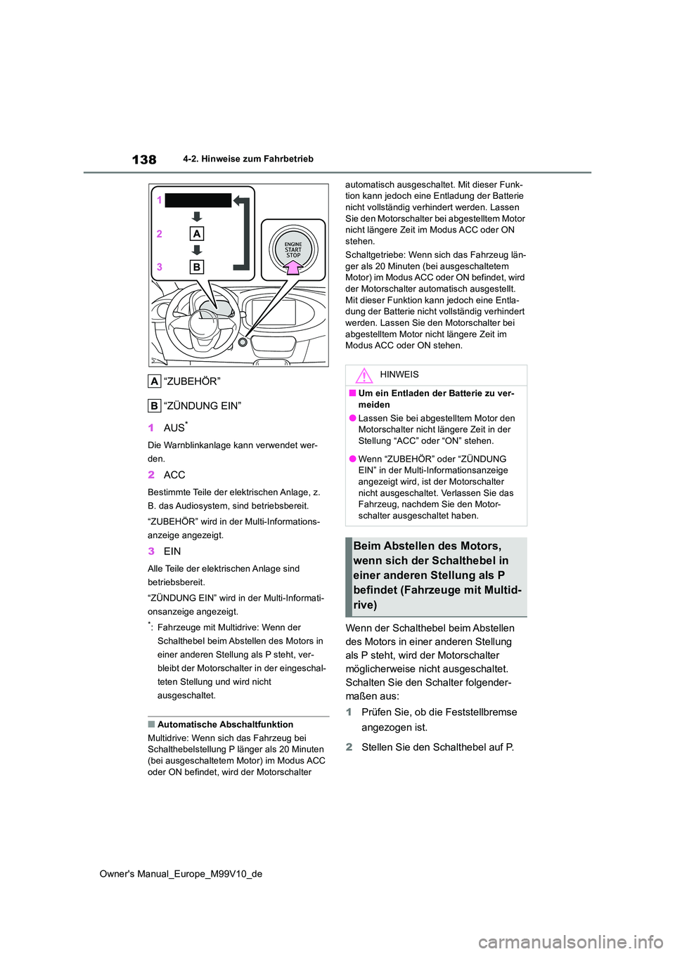 TOYOTA AYGO X 2022 Betriebsanleitungen (in German) 138
Owner's Manual_Europe_M99V10_de
4-2. Hinweise zum Fahrbetrieb
“ZUBEHÖR”
“ZÜNDUNG EIN”
1 AUS*
Die Warnblinkanlage kann verwendet wer-
den.
2 ACC
Bestimmte Teile der elektrischen An TOYOTA AYGO X 2022 Betriebsanleitungen (in German) 138
Owner's Manual_Europe_M99V10_de
4-2. Hinweise zum Fahrbetrieb
“ZUBEHÖR”
“ZÜNDUNG EIN”
1 AUS*
Die Warnblinkanlage kann verwendet wer-
den.
2 ACC
Bestimmte Teile der elektrischen An