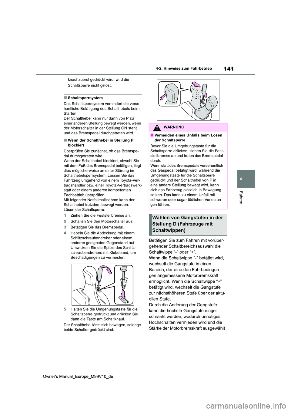 TOYOTA AYGO X 2022  Betriebsanleitungen (in German) 141
4
Owner's Manual_Europe_M99V10_de
4-2. Hinweise zum Fahrbetrieb
Fahren
knauf zuerst gedrückt wird, wird die  
Schaltsperre nicht gelöst.
■Schaltsperrsystem 
Das Schaltsperrsystem verhinder