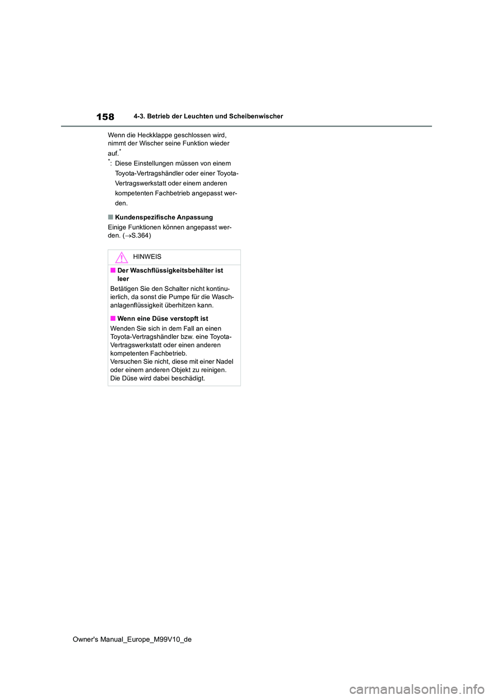 TOYOTA AYGO X 2022 Betriebsanleitungen (in German) 158
Owner's Manual_Europe_M99V10_de
4-3. Betrieb der Leuchten und Scheibenwischer
Wenn die Heckklappe geschlossen wird, nimmt der Wischer seine Funktion wieder
auf.*
*: Diese Einstellungen m TOYOTA AYGO X 2022 Betriebsanleitungen (in German) 158
Owner's Manual_Europe_M99V10_de
4-3. Betrieb der Leuchten und Scheibenwischer
Wenn die Heckklappe geschlossen wird, nimmt der Wischer seine Funktion wieder
auf.*
*: Diese Einstellungen m