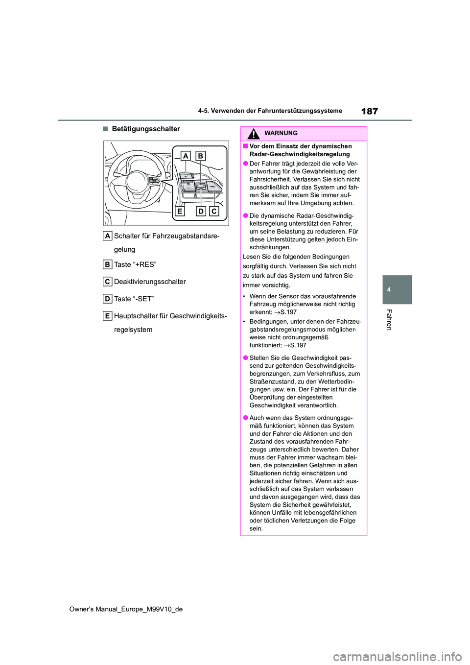 TOYOTA AYGO X 2022 Betriebsanleitungen (in German) 187
4
Owner's Manual_Europe_M99V10_de
4-5. Verwenden der Fahrunterstützungssysteme
Fahren
■Betätigungsschalter
Schalter für Fahrzeugabstandsre-
gelung
Taste “+RES”
Deaktivierungsschal TOYOTA AYGO X 2022 Betriebsanleitungen (in German) 187
4
Owner's Manual_Europe_M99V10_de
4-5. Verwenden der Fahrunterstützungssysteme
Fahren
■Betätigungsschalter
Schalter für Fahrzeugabstandsre-
gelung
Taste “+RES”
Deaktivierungsschal