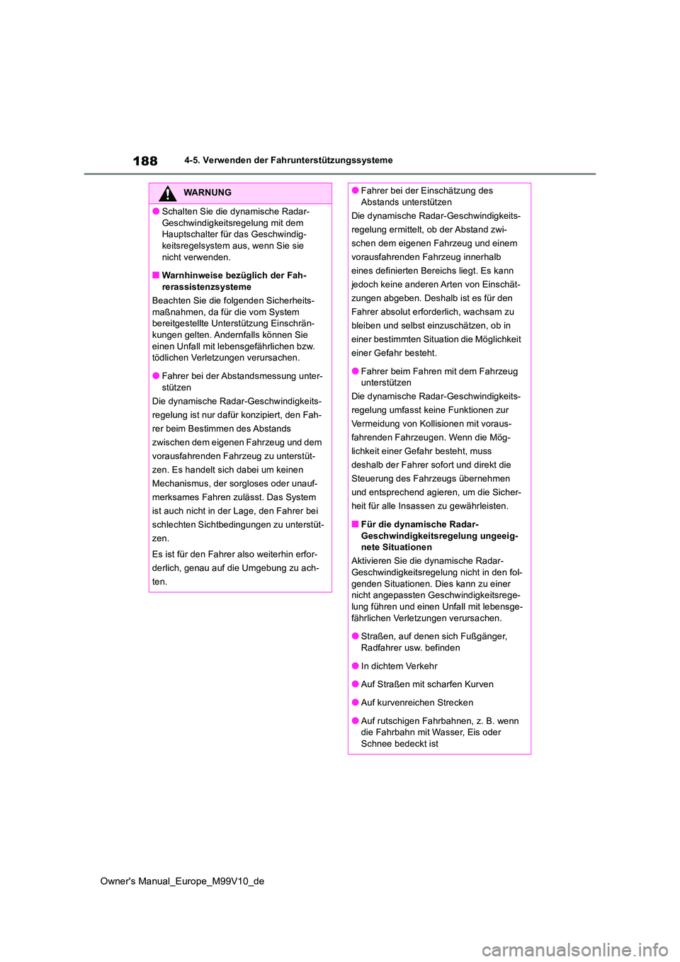 TOYOTA AYGO X 2022 Betriebsanleitungen (in German) 188
Owner's Manual_Europe_M99V10_de
4-5. Verwenden der Fahrunterstützungssysteme
WARNUNG
●Schalten Sie die dynamische Radar-
Geschwindigkeitsregelung mit dem Hauptschalter für das Geschwindi TOYOTA AYGO X 2022 Betriebsanleitungen (in German) 188
Owner's Manual_Europe_M99V10_de
4-5. Verwenden der Fahrunterstützungssysteme
WARNUNG
●Schalten Sie die dynamische Radar-
Geschwindigkeitsregelung mit dem Hauptschalter für das Geschwindi