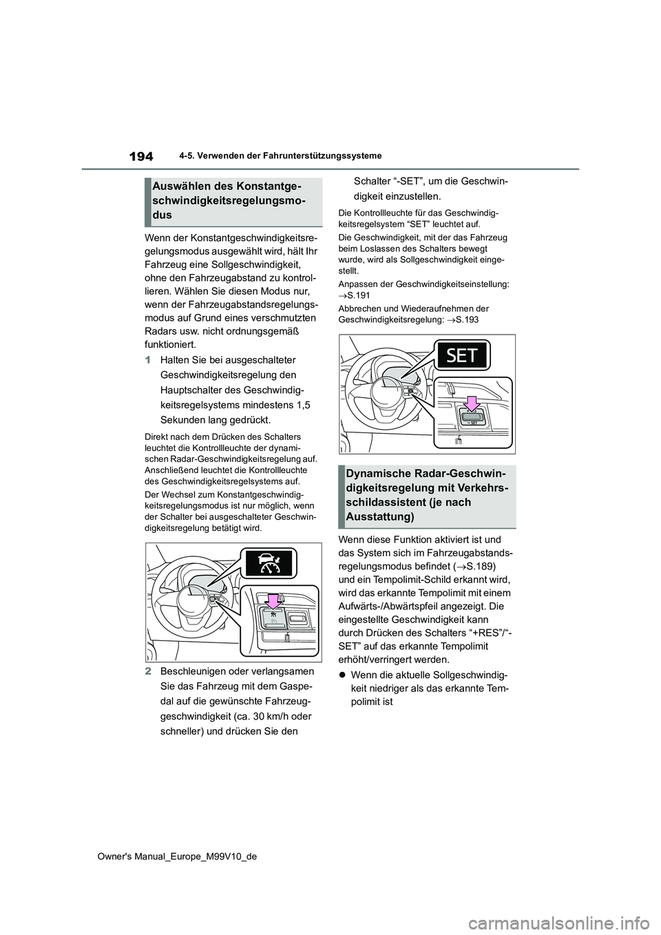 TOYOTA AYGO X 2022 Betriebsanleitungen (in German) 194
Owner's Manual_Europe_M99V10_de
4-5. Verwenden der Fahrunterstützungssysteme
Wenn der Konstantgeschwindigkeitsre-
gelungsmodus ausgewählt wird, hält Ihr
Fahrzeug eine Sollgeschwindigkeit, TOYOTA AYGO X 2022 Betriebsanleitungen (in German) 194
Owner's Manual_Europe_M99V10_de
4-5. Verwenden der Fahrunterstützungssysteme
Wenn der Konstantgeschwindigkeitsre-
gelungsmodus ausgewählt wird, hält Ihr
Fahrzeug eine Sollgeschwindigkeit,