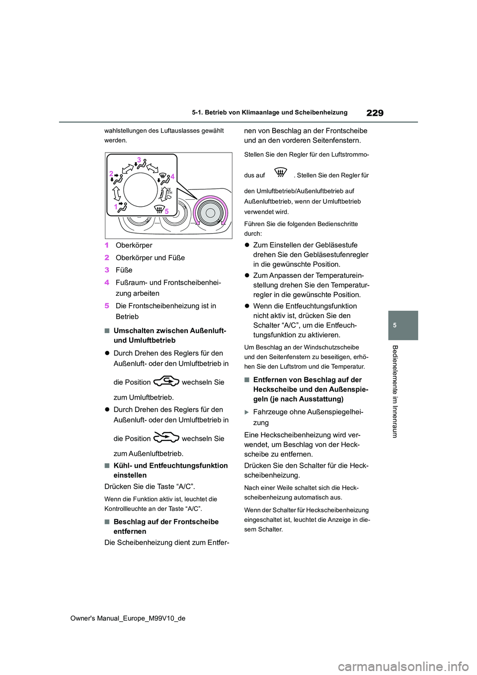 TOYOTA AYGO X 2022 Betriebsanleitungen (in German) 229
5
Owner's Manual_Europe_M99V10_de
5-1. Betrieb von Klimaanlage und Scheibenheizung
Bedienelemente im Innenraum
wahlstellungen des Luftauslasses gewählt
werden.
1 Oberkörper
2 Oberkörper TOYOTA AYGO X 2022 Betriebsanleitungen (in German) 229
5
Owner's Manual_Europe_M99V10_de
5-1. Betrieb von Klimaanlage und Scheibenheizung
Bedienelemente im Innenraum
wahlstellungen des Luftauslasses gewählt
werden.
1 Oberkörper
2 Oberkörper