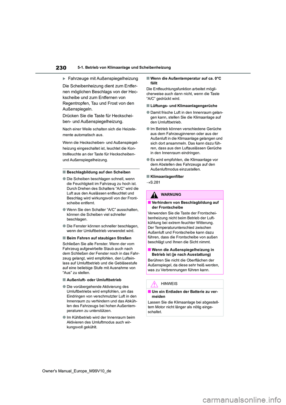 TOYOTA AYGO X 2022 Betriebsanleitungen (in German) 230
Owner's Manual_Europe_M99V10_de
5-1. Betrieb von Klimaanlage und Scheibenheizung
Fahrzeuge mit Außenspiegelheizung
Die Scheibenheizung dient zum Entfer-
nen möglichen Beschlags von der TOYOTA AYGO X 2022 Betriebsanleitungen (in German) 230
Owner's Manual_Europe_M99V10_de
5-1. Betrieb von Klimaanlage und Scheibenheizung
Fahrzeuge mit Außenspiegelheizung
Die Scheibenheizung dient zum Entfer-
nen möglichen Beschlags von der
