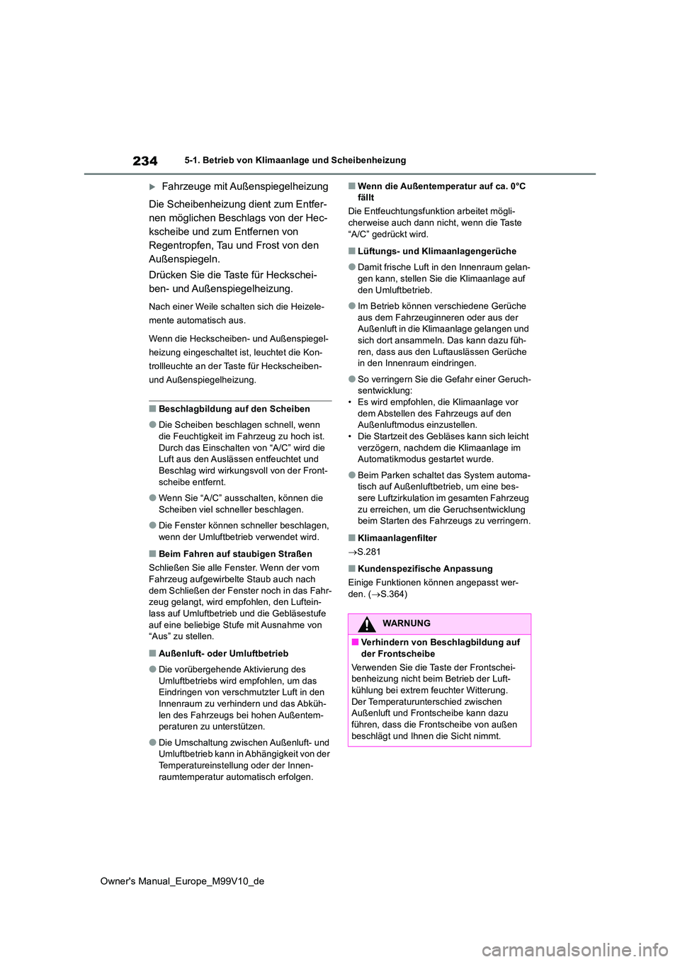 TOYOTA AYGO X 2022 Betriebsanleitungen (in German) 234
Owner's Manual_Europe_M99V10_de
5-1. Betrieb von Klimaanlage und Scheibenheizung
Fahrzeuge mit Außenspiegelheizung
Die Scheibenheizung dient zum Entfer-
nen möglichen Beschlags von der TOYOTA AYGO X 2022 Betriebsanleitungen (in German) 234
Owner's Manual_Europe_M99V10_de
5-1. Betrieb von Klimaanlage und Scheibenheizung
Fahrzeuge mit Außenspiegelheizung
Die Scheibenheizung dient zum Entfer-
nen möglichen Beschlags von der