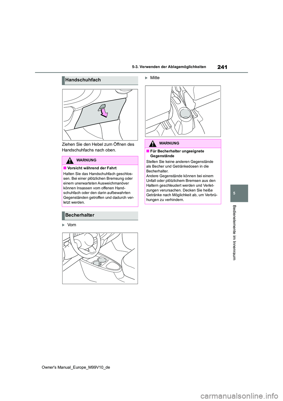 TOYOTA AYGO X 2022  Betriebsanleitungen (in German) 241
5
Owner's Manual_Europe_M99V10_de
5-3. Verwenden der Ablagemöglichkeiten
Bedienelemente im Innenraum
Ziehen Sie den Hebel zum Öffnen des  
Handschuhfachs nach oben.
Vo r n
MitteHandsch