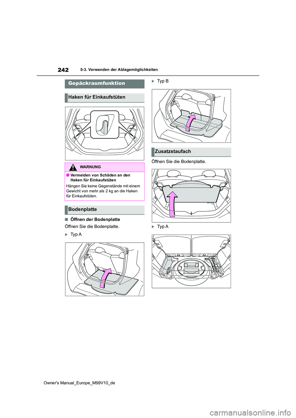 TOYOTA AYGO X 2022  Betriebsanleitungen (in German) 242
Owner's Manual_Europe_M99V10_de
5-3. Verwenden der Ablagemöglichkeiten
■Öffnen der Bodenplatte 
Öffnen Sie die Bodenplatte.
Ty p  A
Typ   B 
Öffnen Sie die Bodenplatte.
Typ  A
G