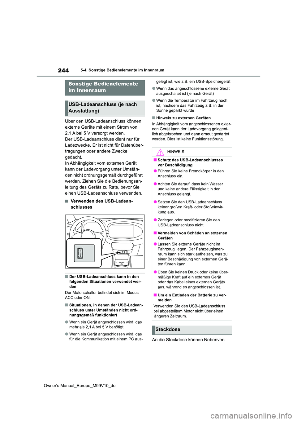 TOYOTA AYGO X 2022  Betriebsanleitungen (in German) 244
Owner's Manual_Europe_M99V10_de
5-4. Sonstige Bedienelemente im Innenraum
5-4.Sons tige Bediene leme nte  im Innen rau m
Über den USB-Ladeanschluss können  
externe Geräte mit einem Strom v