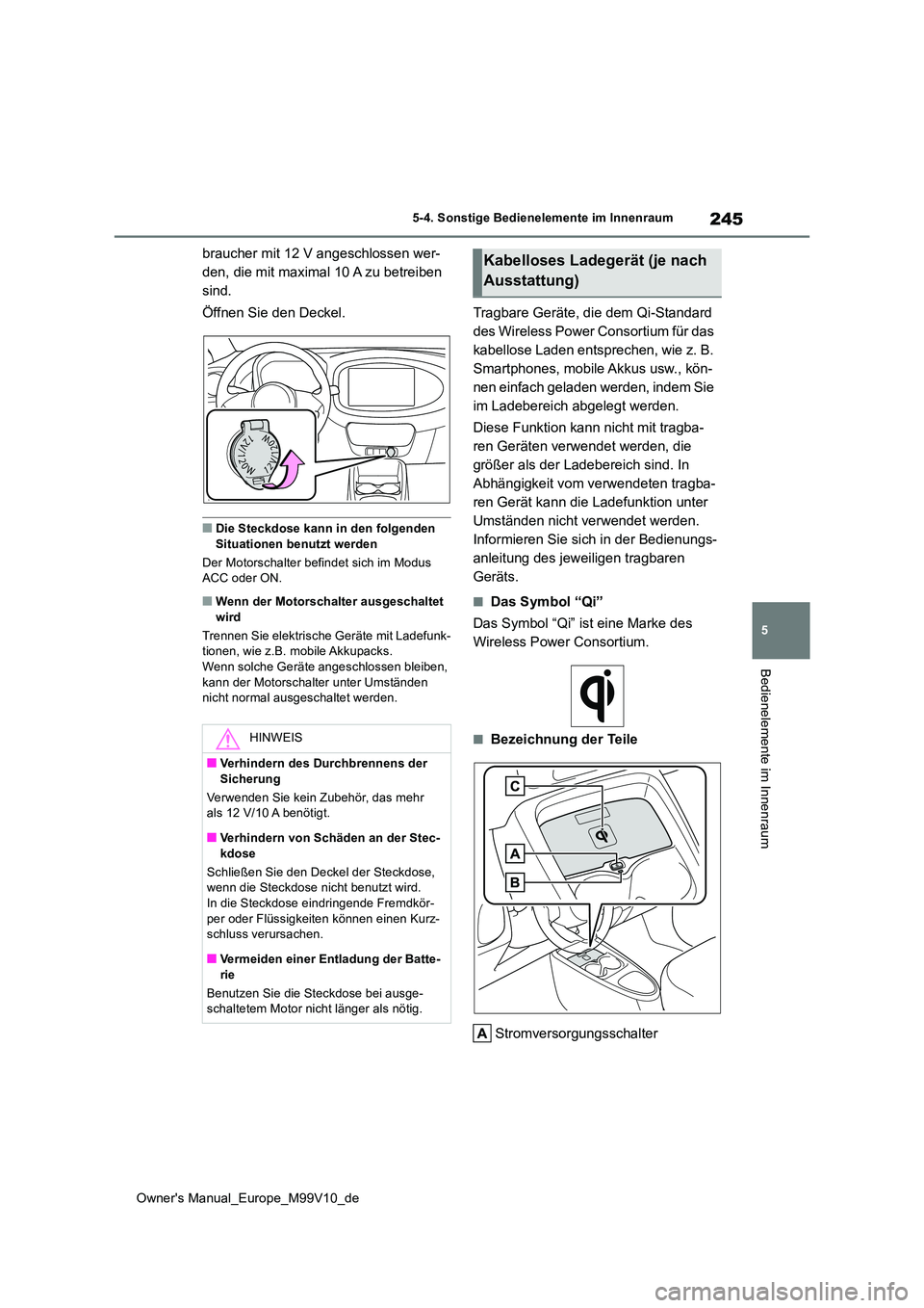 TOYOTA AYGO X 2022  Betriebsanleitungen (in German) 245
5
Owner's Manual_Europe_M99V10_de
5-4. Sonstige Bedienelemente im Innenraum
Bedienelemente im Innenraum
braucher mit 12 V angeschlossen wer- 
den, die mit maximal 10 A zu betreiben 
sind. 
Öf