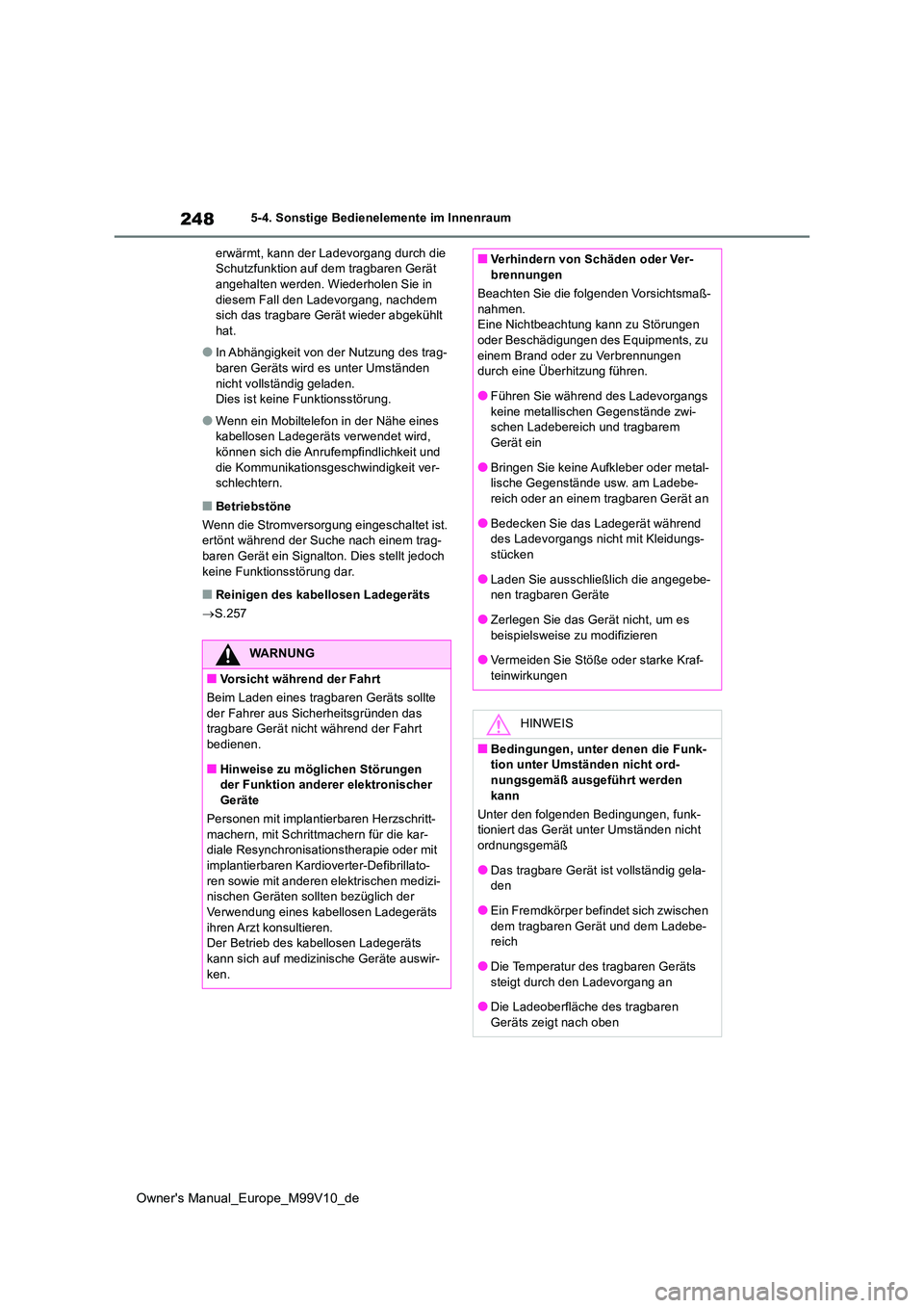 TOYOTA AYGO X 2022  Betriebsanleitungen (in German) 248
Owner's Manual_Europe_M99V10_de
5-4. Sonstige Bedienelemente im Innenraum 
erwärmt, kann der Ladevorgang durch die  Schutzfunktion auf dem tragbaren Gerät angehalten werden. Wiederholen Sie 