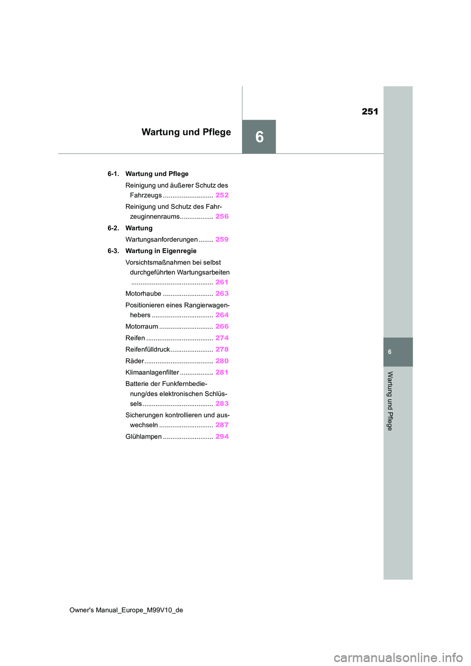 TOYOTA AYGO X 2022 Betriebsanleitungen (in German) 6
251
Owner's Manual_Europe_M99V10_de
6
Wartung und Pflege
Wartung und Pflege
6-1. Wartung und Pflege
Reinigung und äußerer Schutz des
Fahrzeugs ........................... 252
Reinigung und TOYOTA AYGO X 2022 Betriebsanleitungen (in German) 6
251
Owner's Manual_Europe_M99V10_de
6
Wartung und Pflege
Wartung und Pflege
6-1. Wartung und Pflege
Reinigung und äußerer Schutz des
Fahrzeugs ........................... 252
Reinigung und