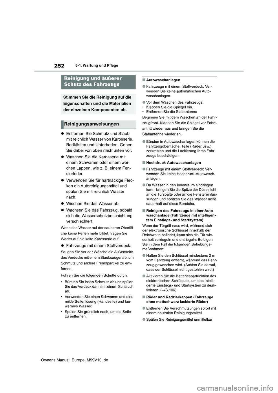 TOYOTA AYGO X 2022 Betriebsanleitungen (in German) 252
Owner's Manual_Europe_M99V10_de
6-1. Wartung und Pflege
6-1.Wartun g u nd Pflege
Entfernen Sie Schmutz und Staub
mit reichlich Wasser von Karosserie,
Radkästen und Unterboden. Gehen
Si TOYOTA AYGO X 2022 Betriebsanleitungen (in German) 252
Owner's Manual_Europe_M99V10_de
6-1. Wartung und Pflege
6-1.Wartun g u nd Pflege
Entfernen Sie Schmutz und Staub
mit reichlich Wasser von Karosserie,
Radkästen und Unterboden. Gehen
Si