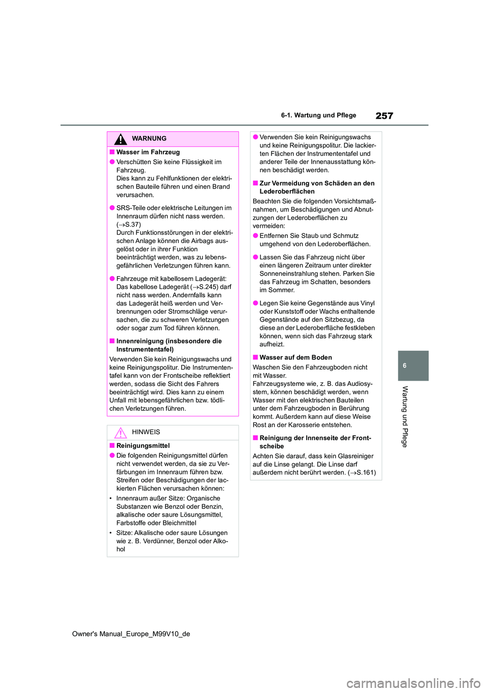 TOYOTA AYGO X 2022 Betriebsanleitungen (in German) 257
6
Owner's Manual_Europe_M99V10_de
6-1. Wartung und Pflege
Wartung und Pflege
WARNUNG
■Wasser im Fahrzeug
●Verschütten Sie keine Flüssigkeit im
Fahrzeug. Dies kann zu Fehlfunktionen der TOYOTA AYGO X 2022 Betriebsanleitungen (in German) 257
6
Owner's Manual_Europe_M99V10_de
6-1. Wartung und Pflege
Wartung und Pflege
WARNUNG
■Wasser im Fahrzeug
●Verschütten Sie keine Flüssigkeit im
Fahrzeug. Dies kann zu Fehlfunktionen der