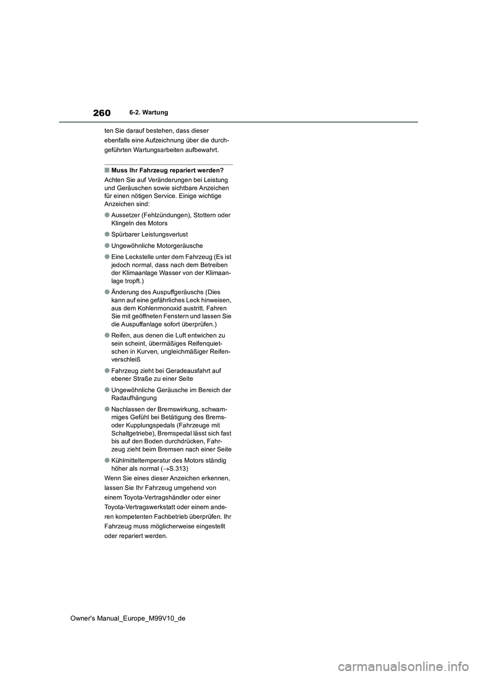 TOYOTA AYGO X 2022 Betriebsanleitungen (in German) 260
Owner's Manual_Europe_M99V10_de
6-2. Wartung
ten Sie darauf bestehen, dass dieser
ebenfalls eine Aufzeichnung über die durch-
geführten Wartungsarbeiten aufbewahrt.
■Muss Ihr Fahrzeug r TOYOTA AYGO X 2022 Betriebsanleitungen (in German) 260
Owner's Manual_Europe_M99V10_de
6-2. Wartung
ten Sie darauf bestehen, dass dieser
ebenfalls eine Aufzeichnung über die durch-
geführten Wartungsarbeiten aufbewahrt.
■Muss Ihr Fahrzeug r