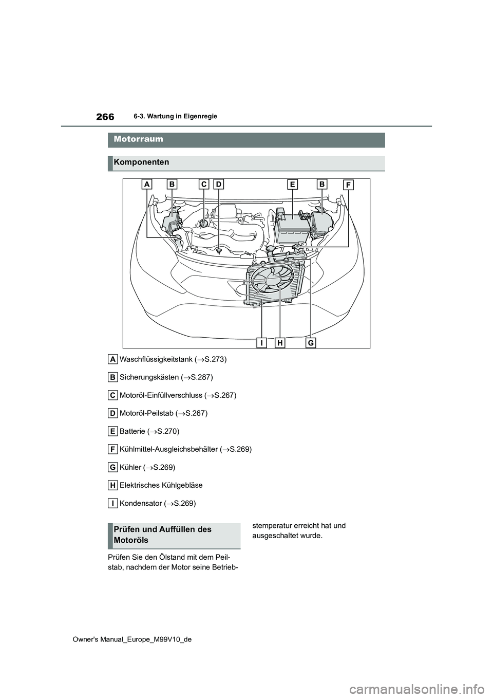 TOYOTA AYGO X 2022 Betriebsanleitungen (in German) 266
Owner's Manual_Europe_M99V10_de
6-3. Wartung in Eigenregie
Waschflüssigkeitstank (S.273)
Sicherungskästen ( S.287)
Motoröl-Einfüllverschluss ( S.267)
Motoröl-Peilstab ( S.2 TOYOTA AYGO X 2022 Betriebsanleitungen (in German) 266
Owner's Manual_Europe_M99V10_de
6-3. Wartung in Eigenregie
Waschflüssigkeitstank (S.273)
Sicherungskästen ( S.287)
Motoröl-Einfüllverschluss ( S.267)
Motoröl-Peilstab ( S.2