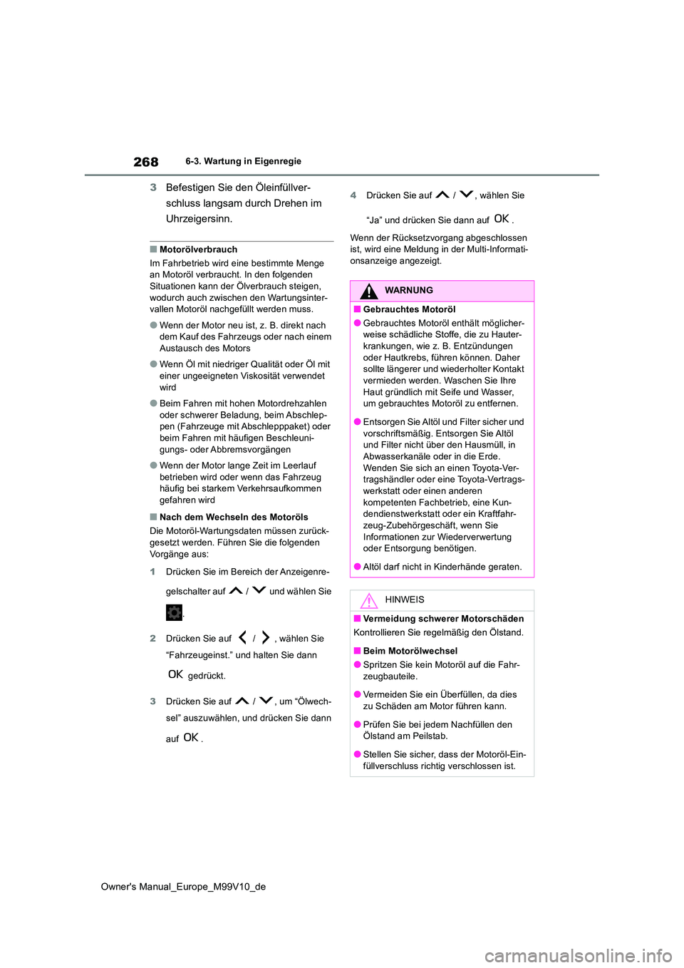 TOYOTA AYGO X 2022 Betriebsanleitungen (in German) 268
Owner's Manual_Europe_M99V10_de
6-3. Wartung in Eigenregie
3Befestigen Sie den Öleinfüllver-
schluss langsam durch Drehen im
Uhrzeigersinn.
■Motorölverbrauch
Im Fahrbetrieb wird eine TOYOTA AYGO X 2022 Betriebsanleitungen (in German) 268
Owner's Manual_Europe_M99V10_de
6-3. Wartung in Eigenregie
3Befestigen Sie den Öleinfüllver-
schluss langsam durch Drehen im
Uhrzeigersinn.
■Motorölverbrauch
Im Fahrbetrieb wird eine