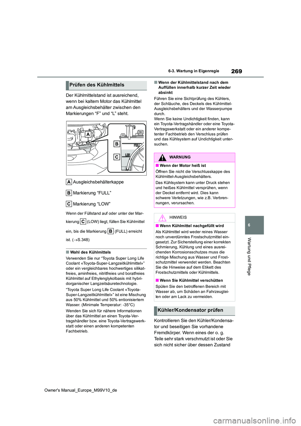TOYOTA AYGO X 2022 Betriebsanleitungen (in German) 269
6
Owner's Manual_Europe_M99V10_de
6-3. Wartung in Eigenregie
Wartung und Pflege
Der Kühlmittelstand ist ausreichend,
wenn bei kaltem Motor das Kühlmittel
am Ausgleichsbehälter zwischen d TOYOTA AYGO X 2022 Betriebsanleitungen (in German) 269
6
Owner's Manual_Europe_M99V10_de
6-3. Wartung in Eigenregie
Wartung und Pflege
Der Kühlmittelstand ist ausreichend,
wenn bei kaltem Motor das Kühlmittel
am Ausgleichsbehälter zwischen d