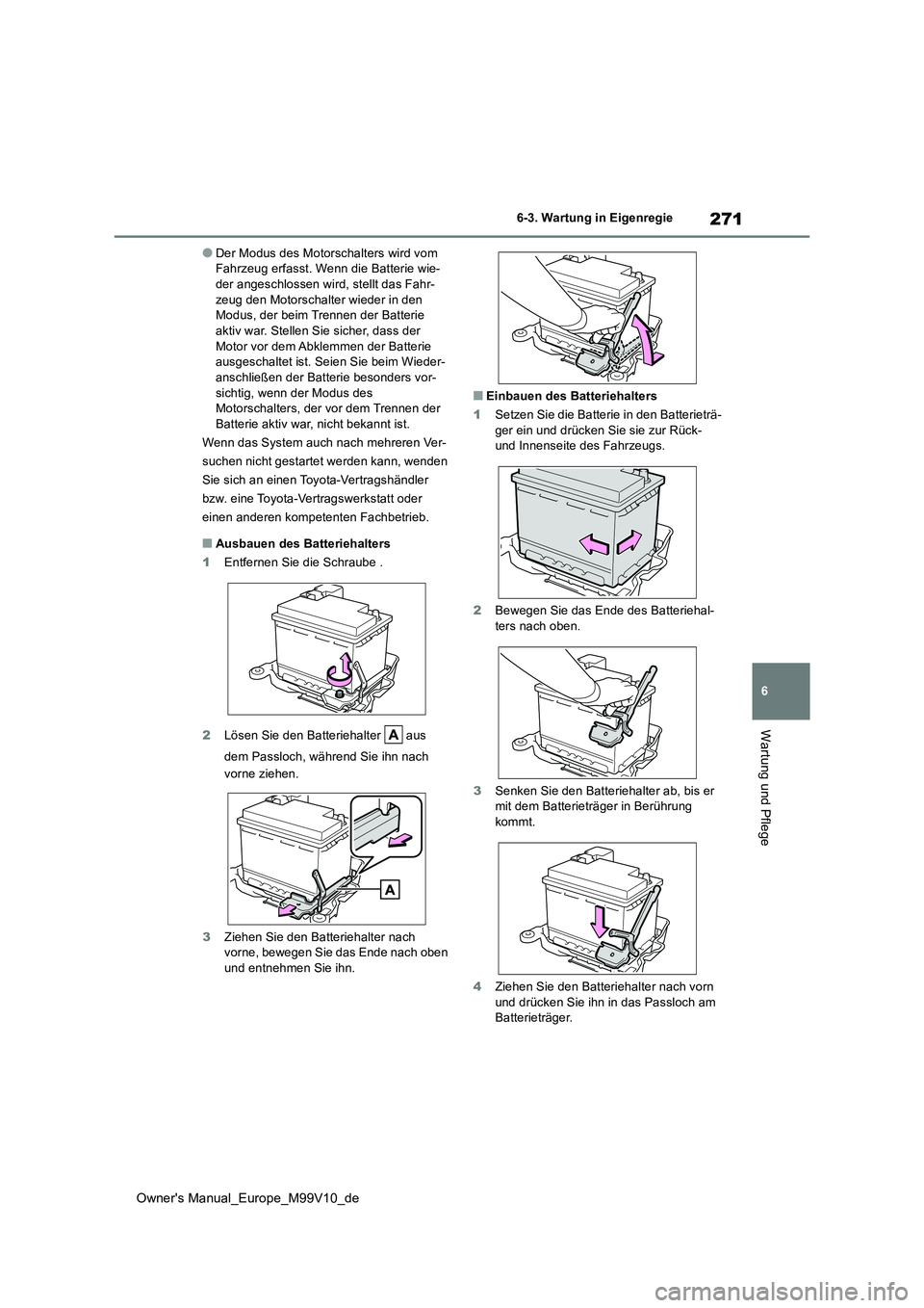 TOYOTA AYGO X 2022  Betriebsanleitungen (in German) 271
6
Owner's Manual_Europe_M99V10_de
6-3. Wartung in Eigenregie
Wartung und Pflege
●Der Modus des Motorschalters wird vom  Fahrzeug erfasst. Wenn die Batterie wie-der angeschlossen wird, stellt