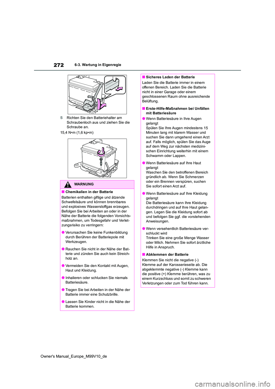 TOYOTA AYGO X 2022 Betriebsanleitungen (in German) 272
Owner's Manual_Europe_M99V10_de
6-3. Wartung in Eigenregie
5 Richten Sie den Batteriehalter am Schraubenloch aus und ziehen Sie die Schraube an.
15,4 N•m (1,6 kp•m)
WARNUNG
■Chemikali TOYOTA AYGO X 2022 Betriebsanleitungen (in German) 272
Owner's Manual_Europe_M99V10_de
6-3. Wartung in Eigenregie
5 Richten Sie den Batteriehalter am Schraubenloch aus und ziehen Sie die Schraube an.
15,4 N•m (1,6 kp•m)
WARNUNG
■Chemikali