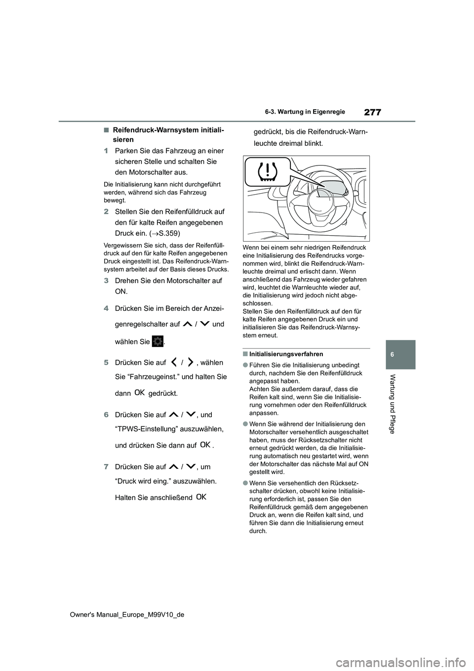 TOYOTA AYGO X 2022 Betriebsanleitungen (in German) 277
6
Owner's Manual_Europe_M99V10_de
6-3. Wartung in Eigenregie
Wartung und Pflege
■Reifendruck-Warnsystem initiali-
sieren
1 Parken Sie das Fahrzeug an einer
sicheren Stelle und schalten S TOYOTA AYGO X 2022 Betriebsanleitungen (in German) 277
6
Owner's Manual_Europe_M99V10_de
6-3. Wartung in Eigenregie
Wartung und Pflege
■Reifendruck-Warnsystem initiali-
sieren
1 Parken Sie das Fahrzeug an einer
sicheren Stelle und schalten S