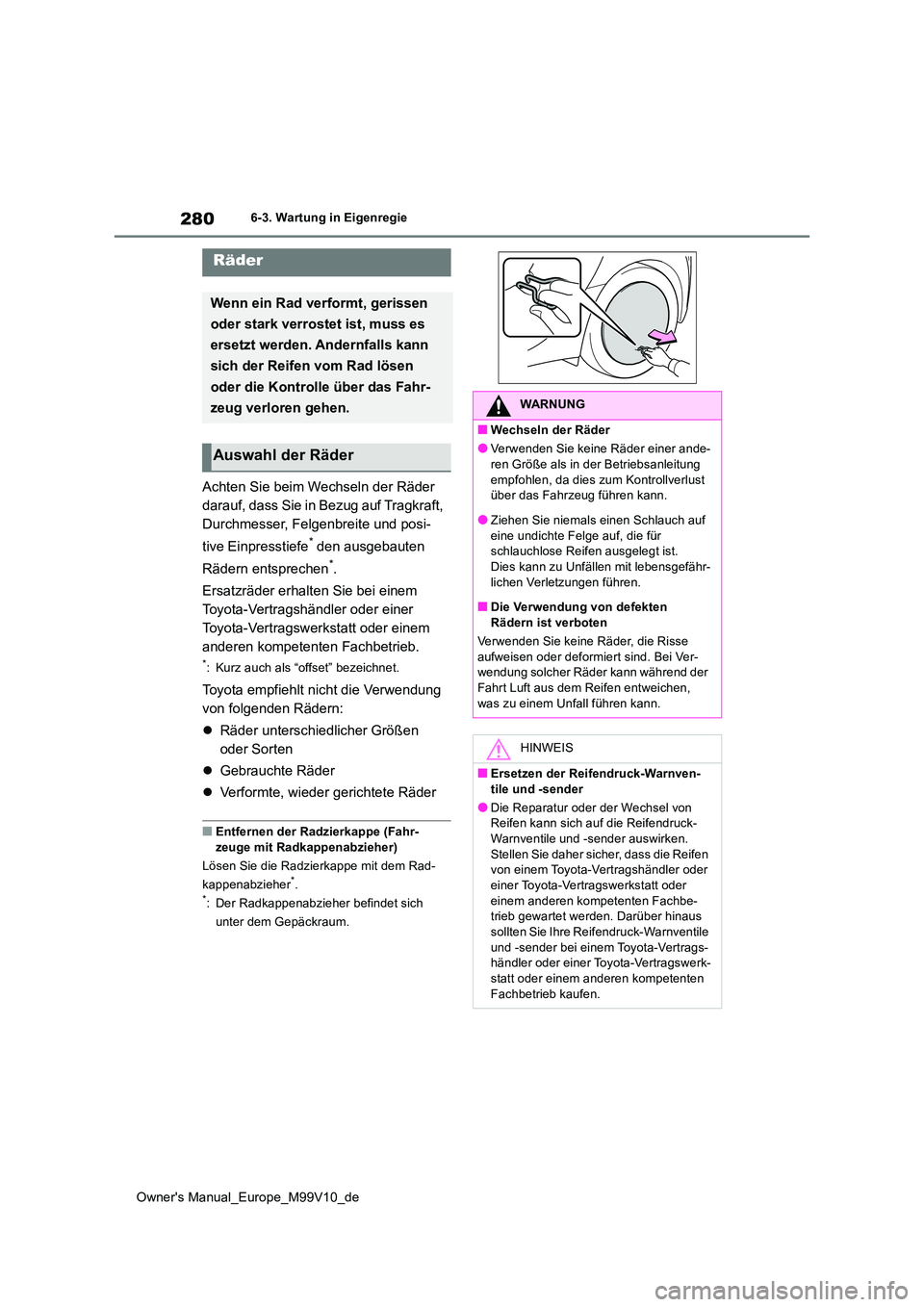 TOYOTA AYGO X 2022  Betriebsanleitungen (in German) 280
Owner's Manual_Europe_M99V10_de
6-3. Wartung in Eigenregie
Achten Sie beim Wechseln der Räder  
darauf, dass Sie in Bezug auf Tragkraft, 
Durchmesser, Felgenbreite und posi- 
tive Einpresstie