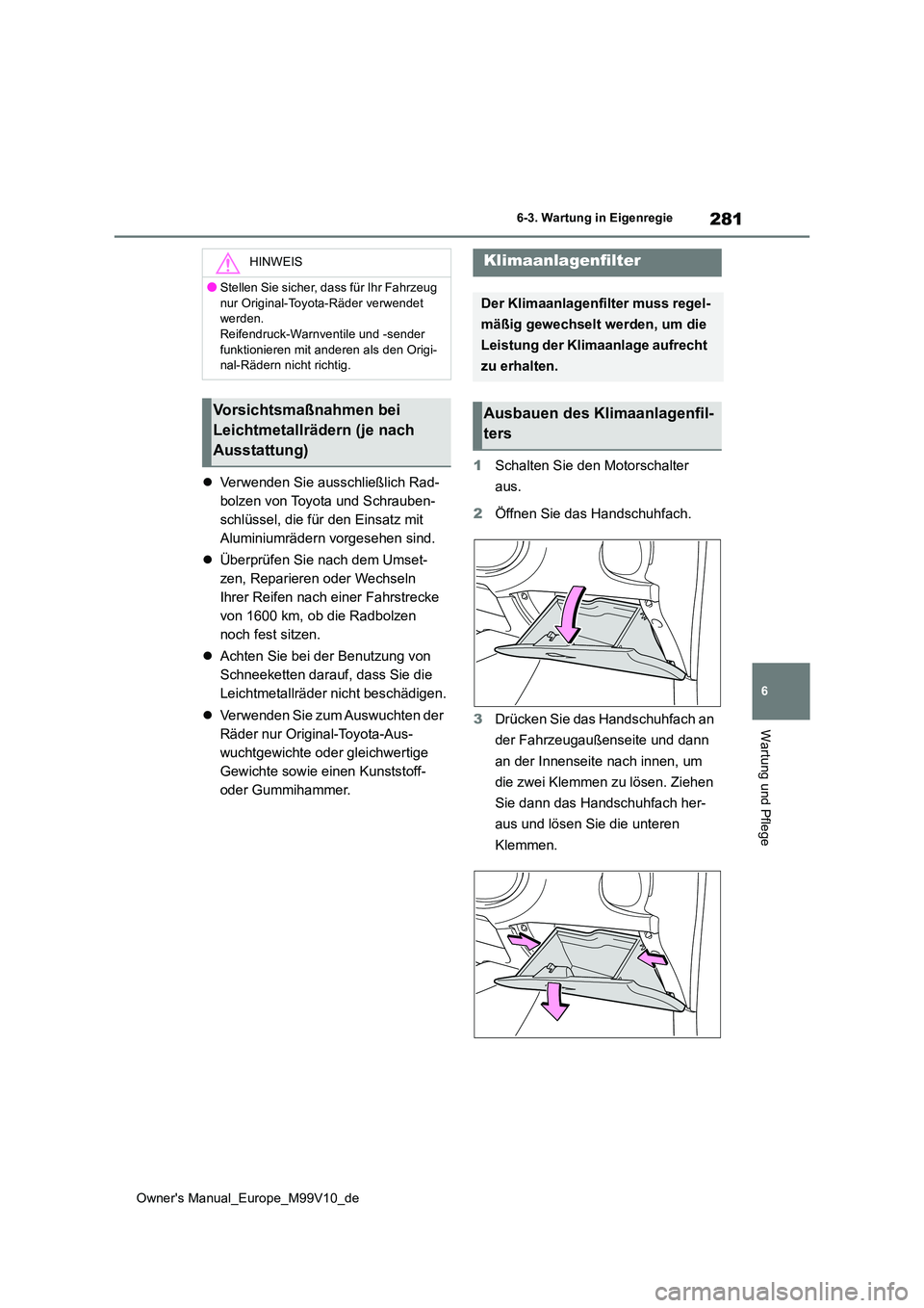 TOYOTA AYGO X 2022  Betriebsanleitungen (in German) 281
6
Owner's Manual_Europe_M99V10_de
6-3. Wartung in Eigenregie
Wartung und Pflege
Verwenden Sie ausschließlich Rad- 
bolzen von Toyota und Schrauben-
schlüssel, die für den Einsatz mit 
Al