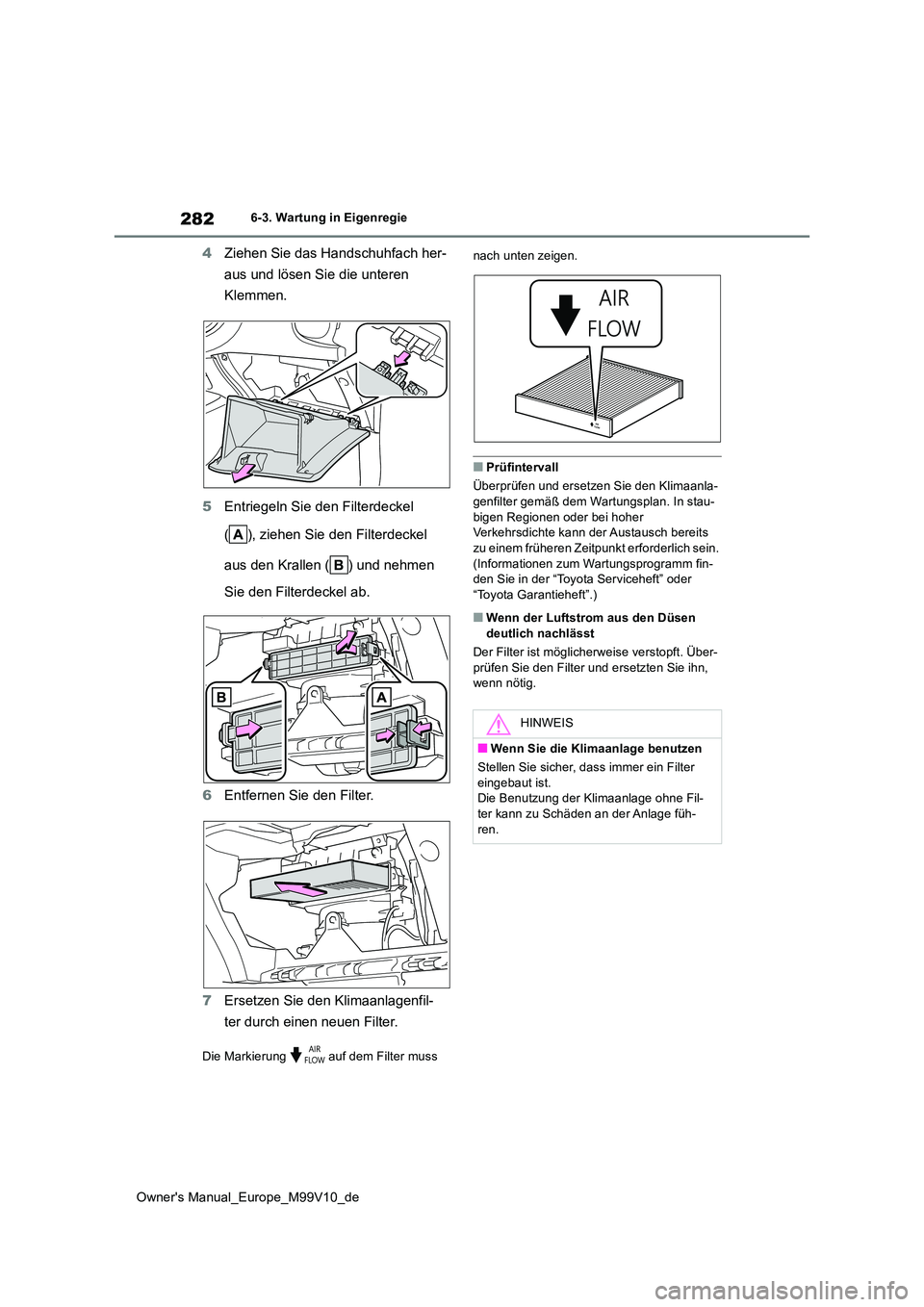 TOYOTA AYGO X 2022  Betriebsanleitungen (in German) 282
Owner's Manual_Europe_M99V10_de
6-3. Wartung in Eigenregie
4Ziehen Sie das Handschuhfach her- 
aus und lösen Sie die unteren  
Klemmen. 
5 Entriegeln Sie den Filterdeckel  
( ), ziehen Sie de