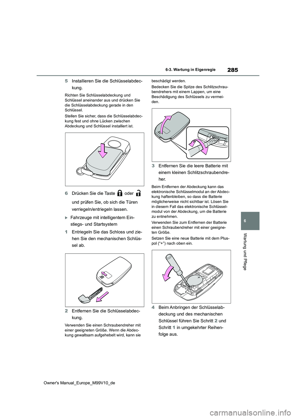 TOYOTA AYGO X 2022  Betriebsanleitungen (in German) 285
6
Owner's Manual_Europe_M99V10_de
6-3. Wartung in Eigenregie
Wartung und Pflege
5Installieren Sie die Schlüsselabdec- 
kung.
Richten Sie Schlüsselabdeckung und  
Schlüssel aneinander aus un