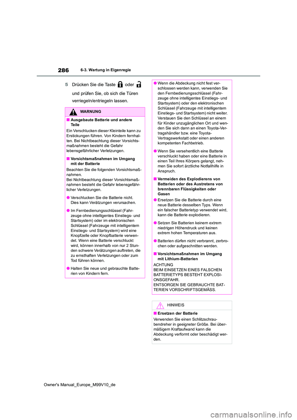 TOYOTA AYGO X 2022  Betriebsanleitungen (in German) 286
Owner's Manual_Europe_M99V10_de
6-3. Wartung in Eigenregie
5Drücken Sie die Taste   oder    
und prüfen Sie, ob sich die Türen  
verriegeln/entriegeln lassen.
WARNUNG
■Ausgebaute Batterie
