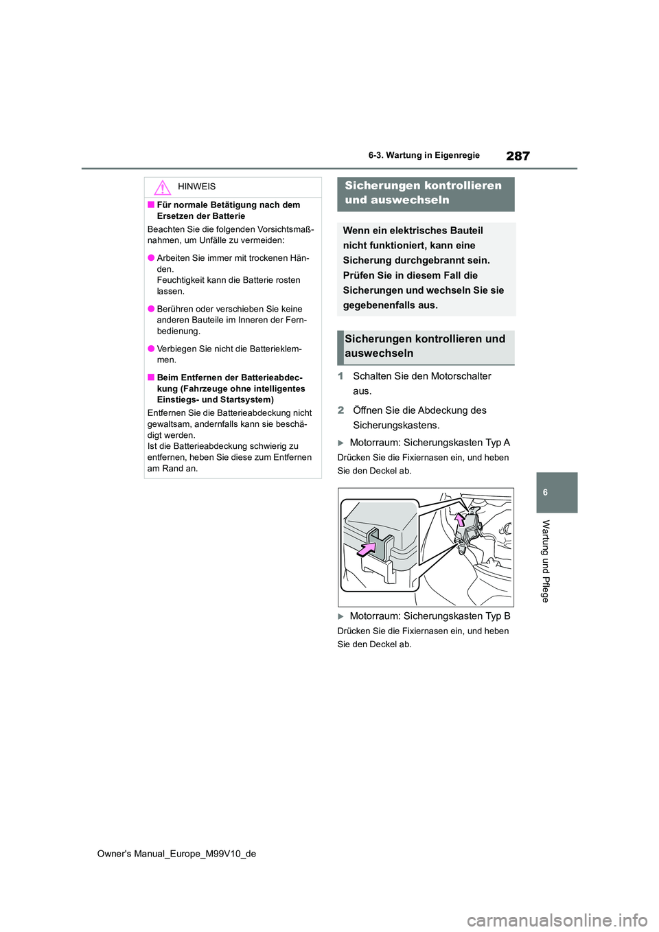 TOYOTA AYGO X 2022  Betriebsanleitungen (in German) 287
6
Owner's Manual_Europe_M99V10_de
6-3. Wartung in Eigenregie
Wartung und Pflege
1Schalten Sie den Motorschalter  
aus. 
2 Öffnen Sie die Abdeckung des  
Sicherungskastens.
Motorraum: Siche
