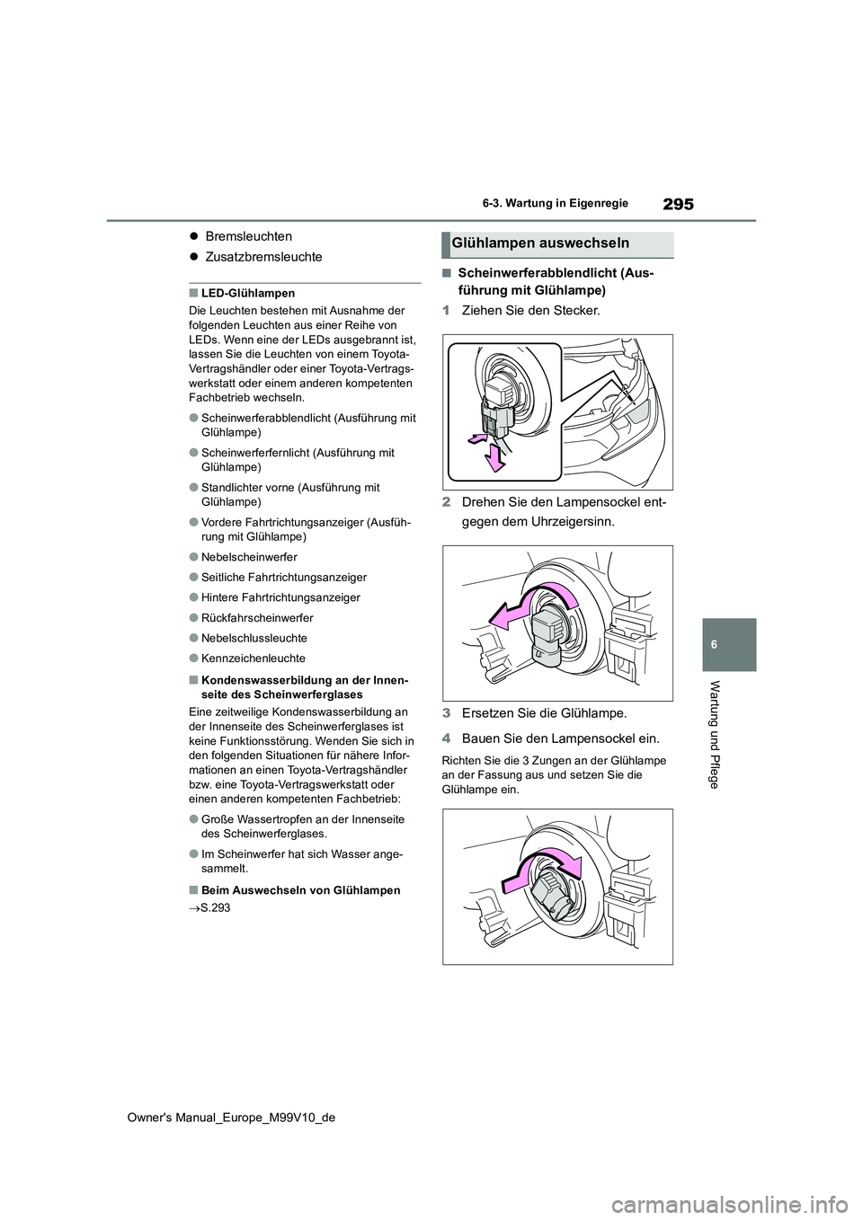 TOYOTA AYGO X 2022  Betriebsanleitungen (in German) 295
6
Owner's Manual_Europe_M99V10_de
6-3. Wartung in Eigenregie
Wartung und Pflege
Bremsleuchten 
 Zusatzbremsleuchte
■LED-Glühlampen 
Die Leuchten bestehen mit Ausnahme der  folgenden L