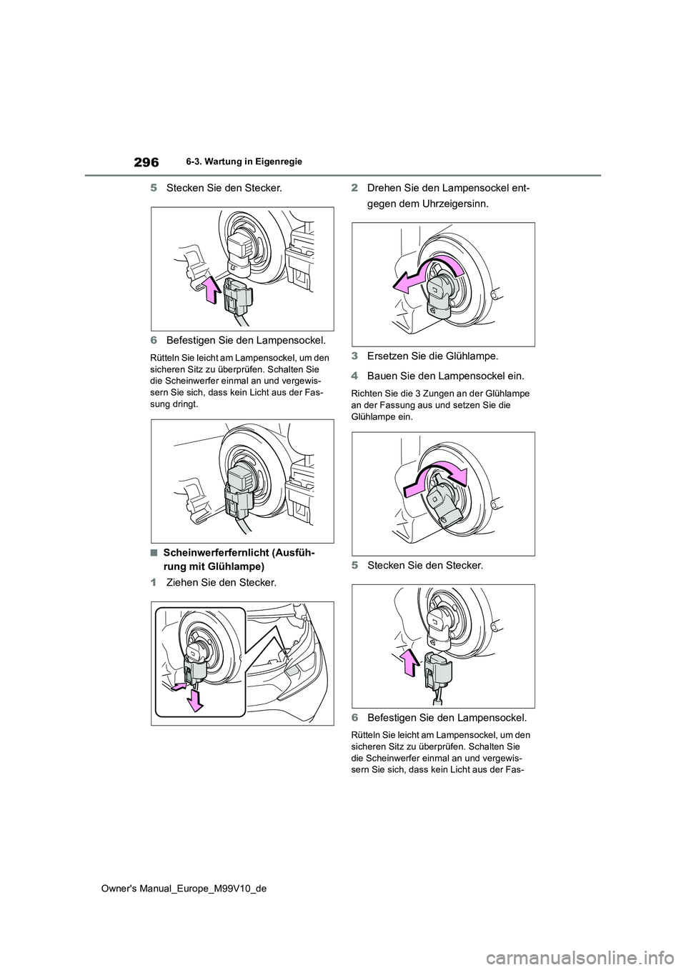TOYOTA AYGO X 2022  Betriebsanleitungen (in German) 296
Owner's Manual_Europe_M99V10_de
6-3. Wartung in Eigenregie
5Stecken Sie den Stecker. 
6 Befestigen Sie den Lampensockel.
Rütteln Sie leicht am Lampensockel, um den  sicheren Sitz zu überprü