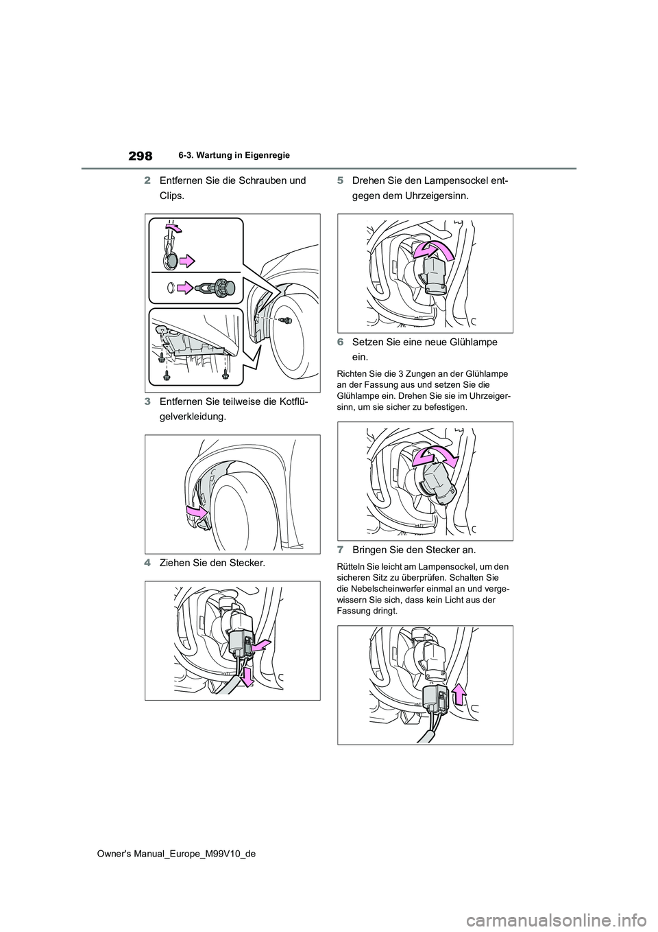 TOYOTA AYGO X 2022  Betriebsanleitungen (in German) 298
Owner's Manual_Europe_M99V10_de
6-3. Wartung in Eigenregie
2Entfernen Sie die Schrauben und  
Clips. 
3 Entfernen Sie teilweise die Kotflü- 
gelverkleidung. 
4 Ziehen Sie den Stecker. 
5 Dreh