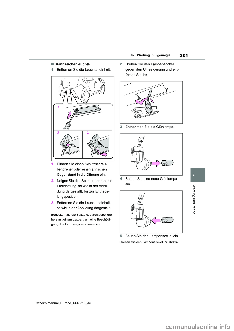 TOYOTA AYGO X 2022  Betriebsanleitungen (in German) 301
6
Owner's Manual_Europe_M99V10_de
6-3. Wartung in Eigenregie
Wartung und Pflege
■Kennzeichenleuchte 
1 Entfernen Sie die Leuchteneinheit. 
1 Führen Sie einen Schlitzschrau- 
bendreher oder 