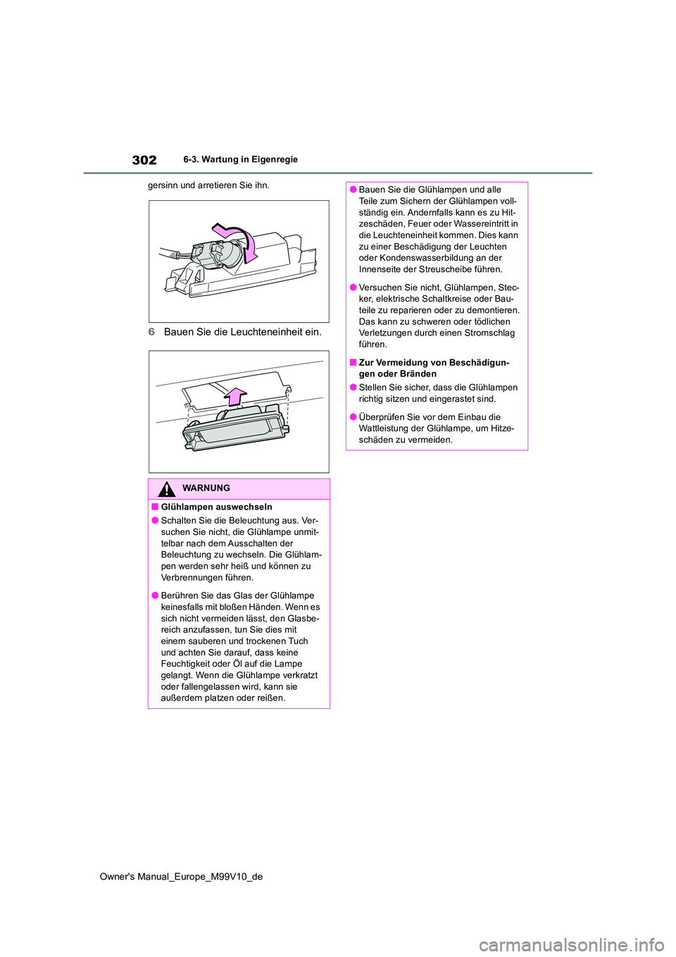 TOYOTA AYGO X 2022  Betriebsanleitungen (in German) 302
Owner's Manual_Europe_M99V10_de
6-3. Wartung in Eigenregie 
gersinn und arretieren Sie ihn.
6 Bauen Sie die Leuchteneinheit ein.
WARNUNG
■Glühlampen auswechseln
●Schalten Sie die Beleucht