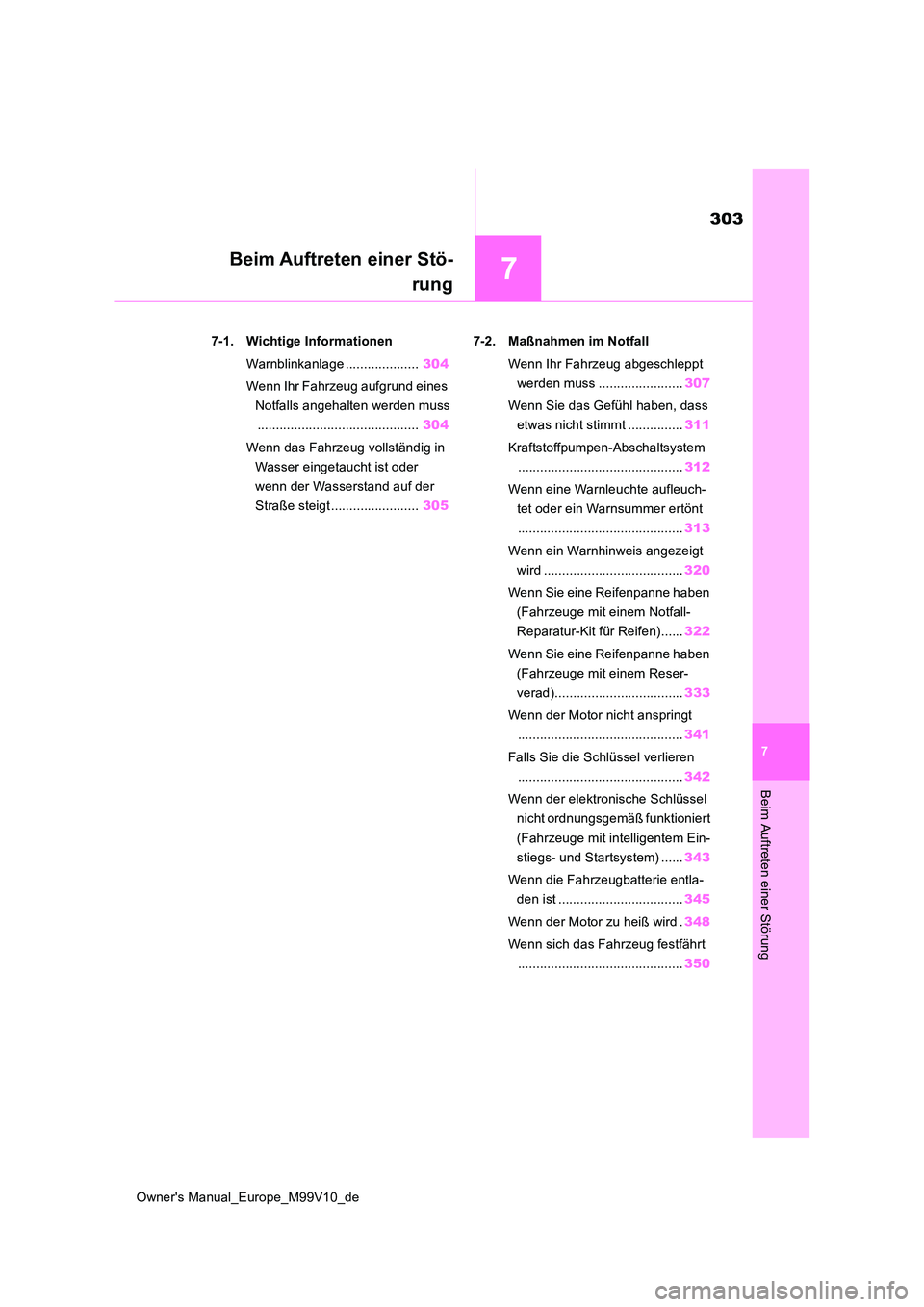 TOYOTA AYGO X 2022  Betriebsanleitungen (in German) 7
303
Owner's Manual_Europe_M99V10_de
7
Beim Auftreten einer Störung
Beim Auftreten einer Stö- 
rung
7-1. Wichtige Informationen 
Warnblinkanlage .................... 304 
Wenn Ihr Fahrzeug aufg