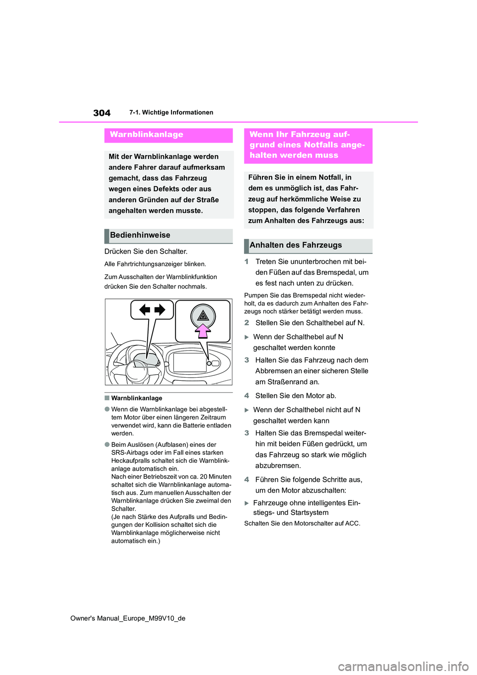TOYOTA AYGO X 2022  Betriebsanleitungen (in German) 304
Owner's Manual_Europe_M99V10_de
7-1. Wichtige Informationen
7-1.Wichtige In formatione n
Drücken Sie den Schalter.
Alle Fahrtrichtungsanzeiger blinken. 
Zum Ausschalten der Warnblinkfunktion 