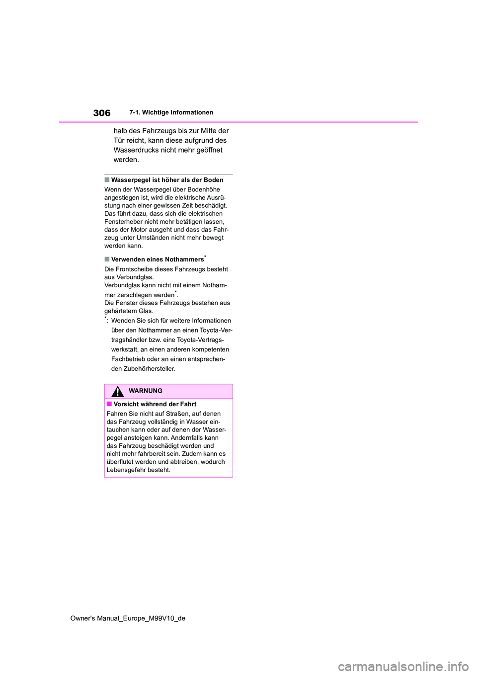 TOYOTA AYGO X 2022  Betriebsanleitungen (in German) 306
Owner's Manual_Europe_M99V10_de
7-1. Wichtige Informationen
halb des Fahrzeugs bis zur Mitte der  
Tür reicht, kann diese aufgrund des 
Wasserdrucks nicht mehr geöffnet 
werden.
■Wasserpeg
