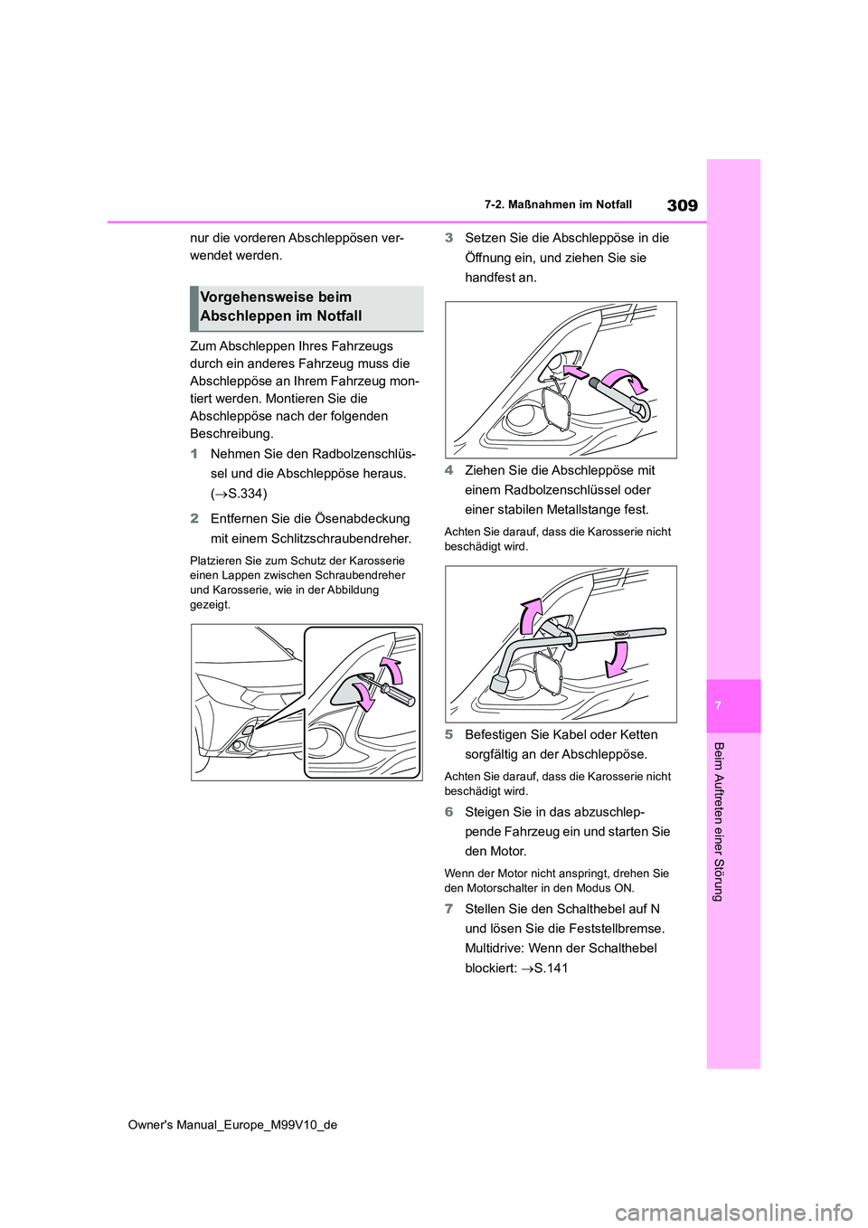 TOYOTA AYGO X 2022  Betriebsanleitungen (in German) 309
7
Owner's Manual_Europe_M99V10_de
7-2. Maßnahmen im Notfall
Beim Auftreten einer Störung
nur die vorderen Abschleppösen ver- 
wendet werden. 
Zum Abschleppen Ihres Fahrzeugs  
durch ein and
