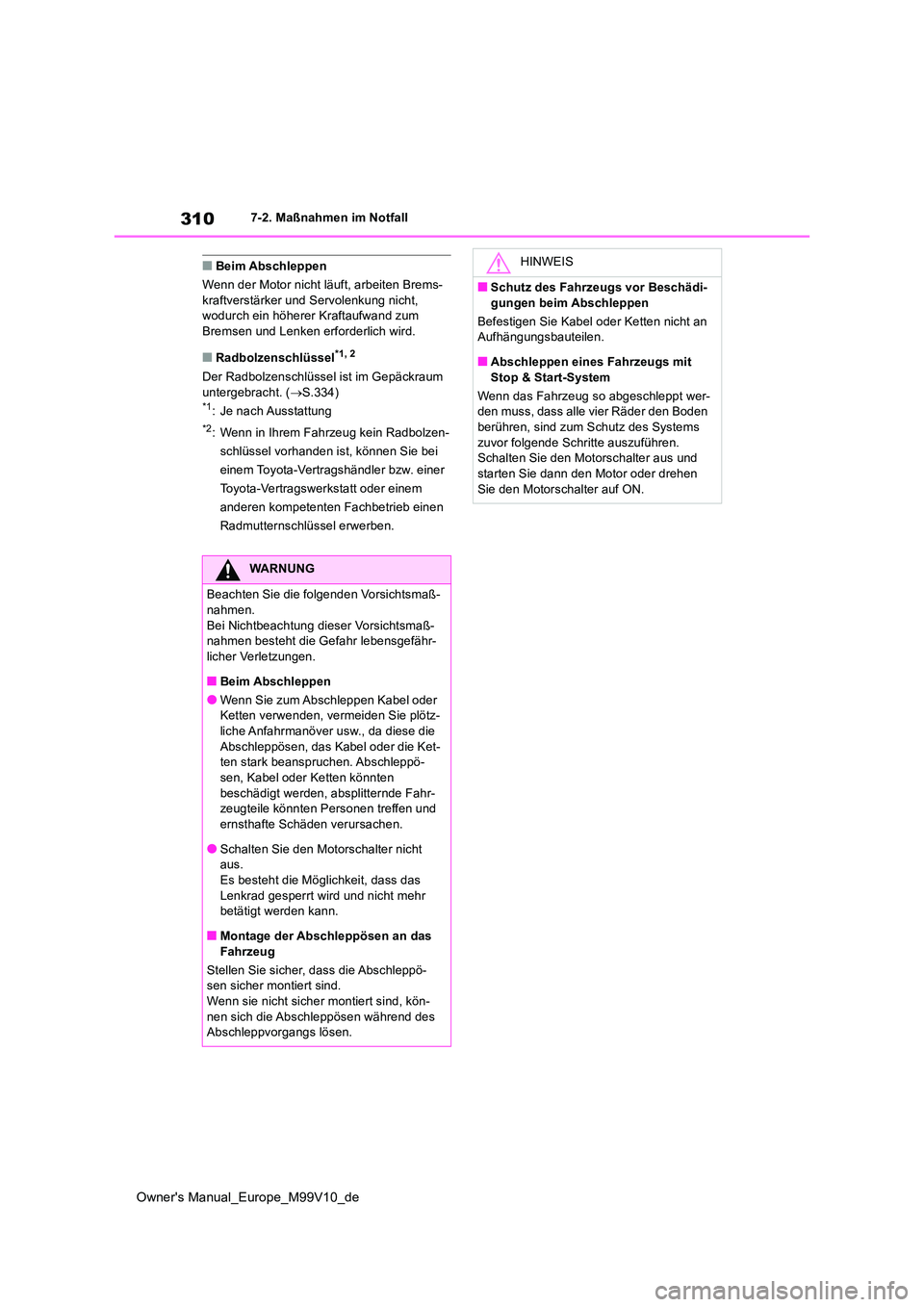 TOYOTA AYGO X 2022  Betriebsanleitungen (in German) 310
Owner's Manual_Europe_M99V10_de
7-2. Maßnahmen im Notfall
■Beim Abschleppen 
Wenn der Motor nicht läuft, arbeiten Brems- kraftverstärker und Servolenkung nicht, wodurch ein höherer Kraft