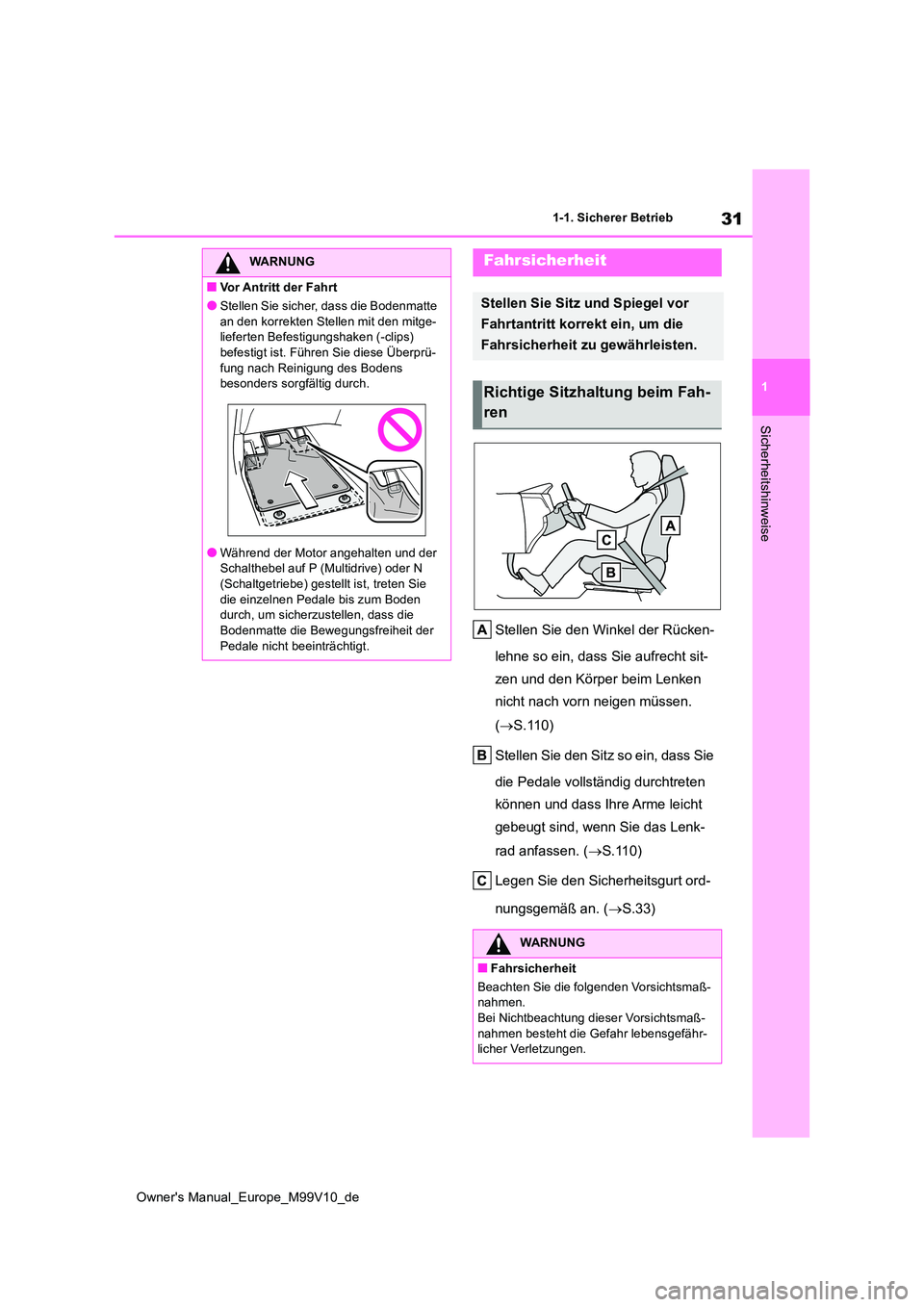 TOYOTA AYGO X 2022  Betriebsanleitungen (in German) 31
1
Owner's Manual_Europe_M99V10_de
1-1. Sicherer Betrieb
Sicherheitshinweise
Stellen Sie den Winkel der Rücken- 
lehne so ein, dass Sie aufrecht sit- 
zen und den Körper beim Lenken  
nicht na